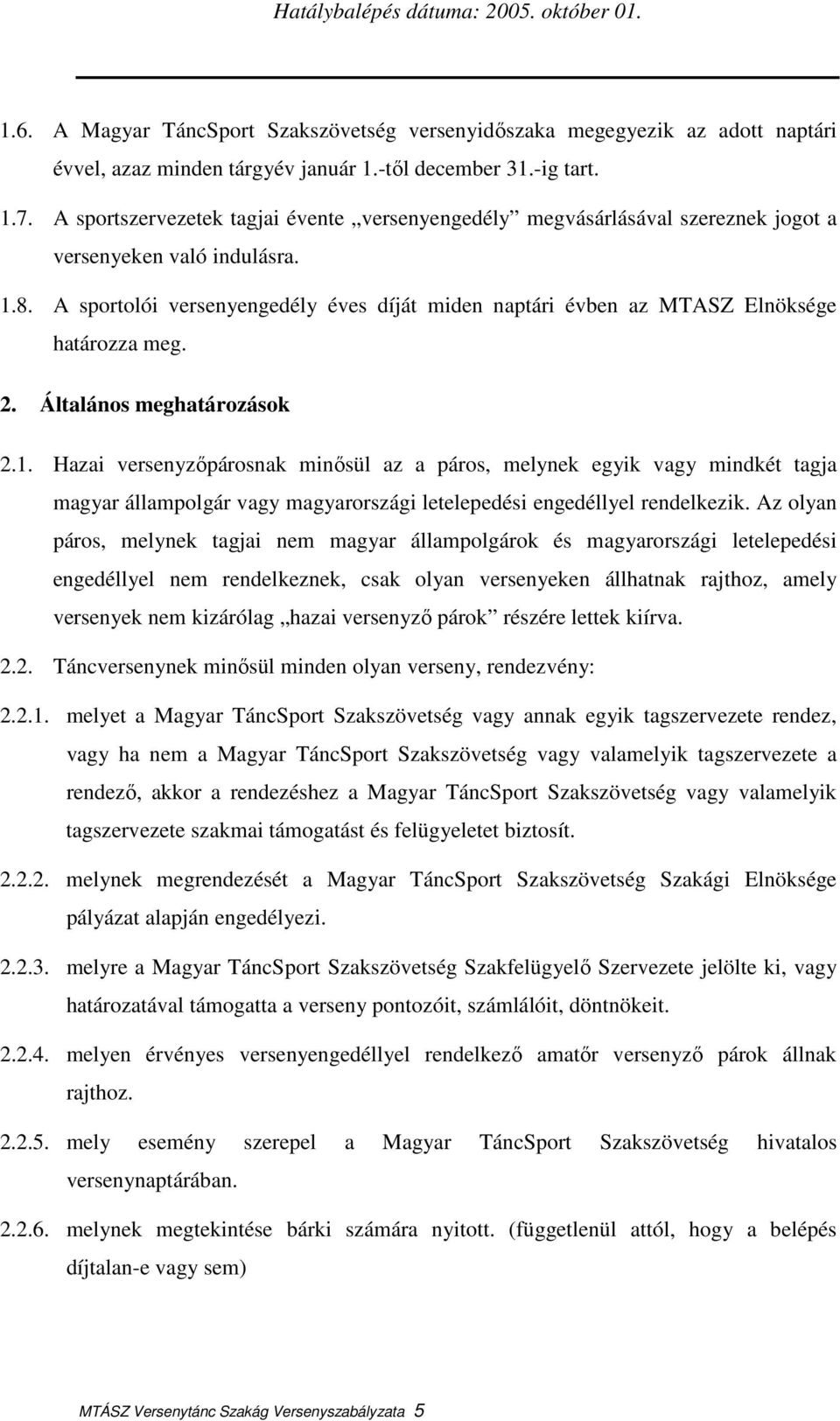 A sportolói versenyengedély éves díját miden naptári évben az MTASZ Elnöksége határozza meg. 2. Általános meghatározások 2.1.