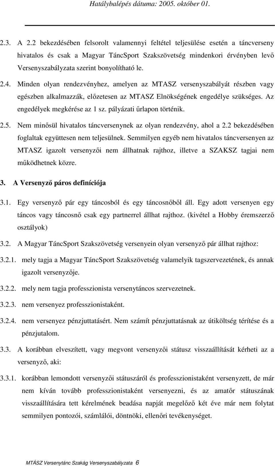 2.4. Minden olyan rendezvényhez, amelyen az MTASZ versenyszabályát részben vagy egészben alkalmazzák, elızetesen az MTASZ Elnökségének engedélye szükséges. Az engedélyek megkérése az 1 sz.