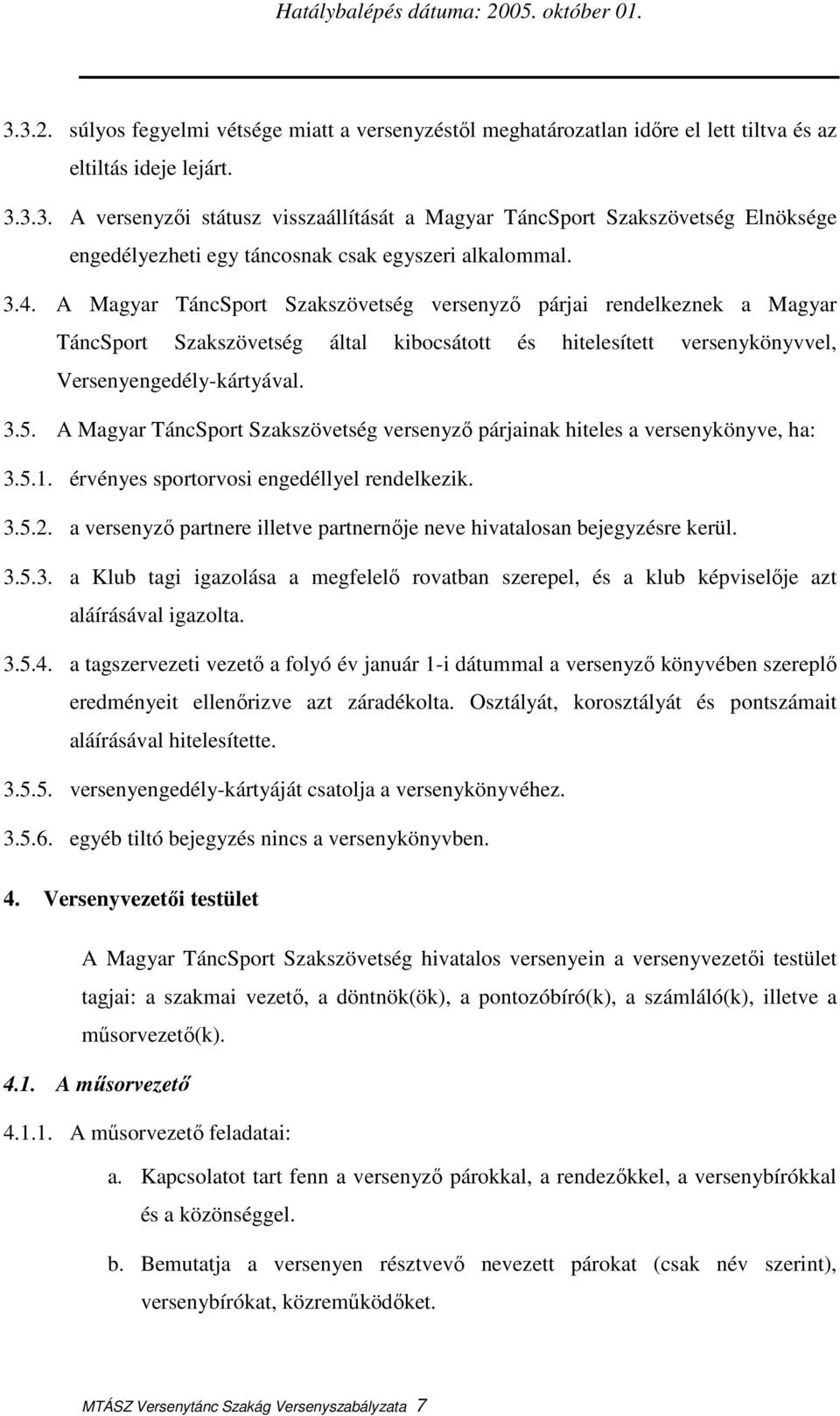 A Magyar TáncSport Szakszövetség versenyzı párjainak hiteles a versenykönyve, ha: 3.5.1. érvényes sportorvosi engedéllyel rendelkezik. 3.5.2.