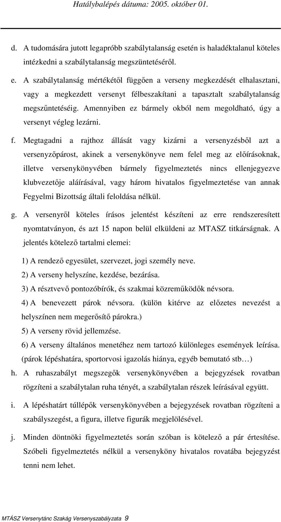 A szabálytalanság mértékétıl függıen a verseny megkezdését elhalasztani, vagy a megkezdett versenyt félbeszakítani a tapasztalt szabálytalanság megszőntetéséig.