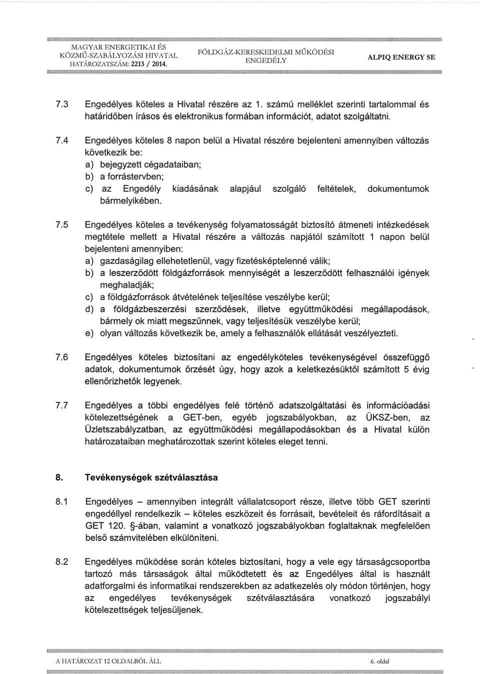 4 Engedélyes köteles 8 napon belül a Hivatal részére bejelenteni amennyiben változás következik be: a) bejegyzett cégadataiban; b) a forrástervben; c) az Engedély kiadásának alapjául szolgáló