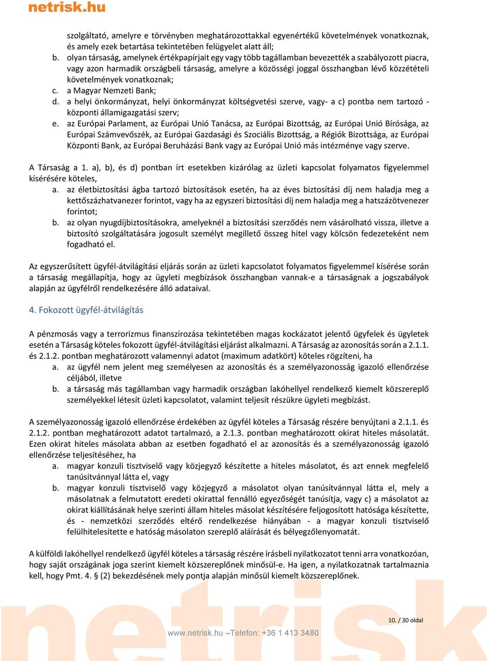 követelmények vonatkoznak; c. a Magyar Nemzeti Bank; d. a helyi önkormányzat, helyi önkormányzat költségvetési szerve, vagy- a c) pontba nem tartozó - központi államigazgatási szerv; e.