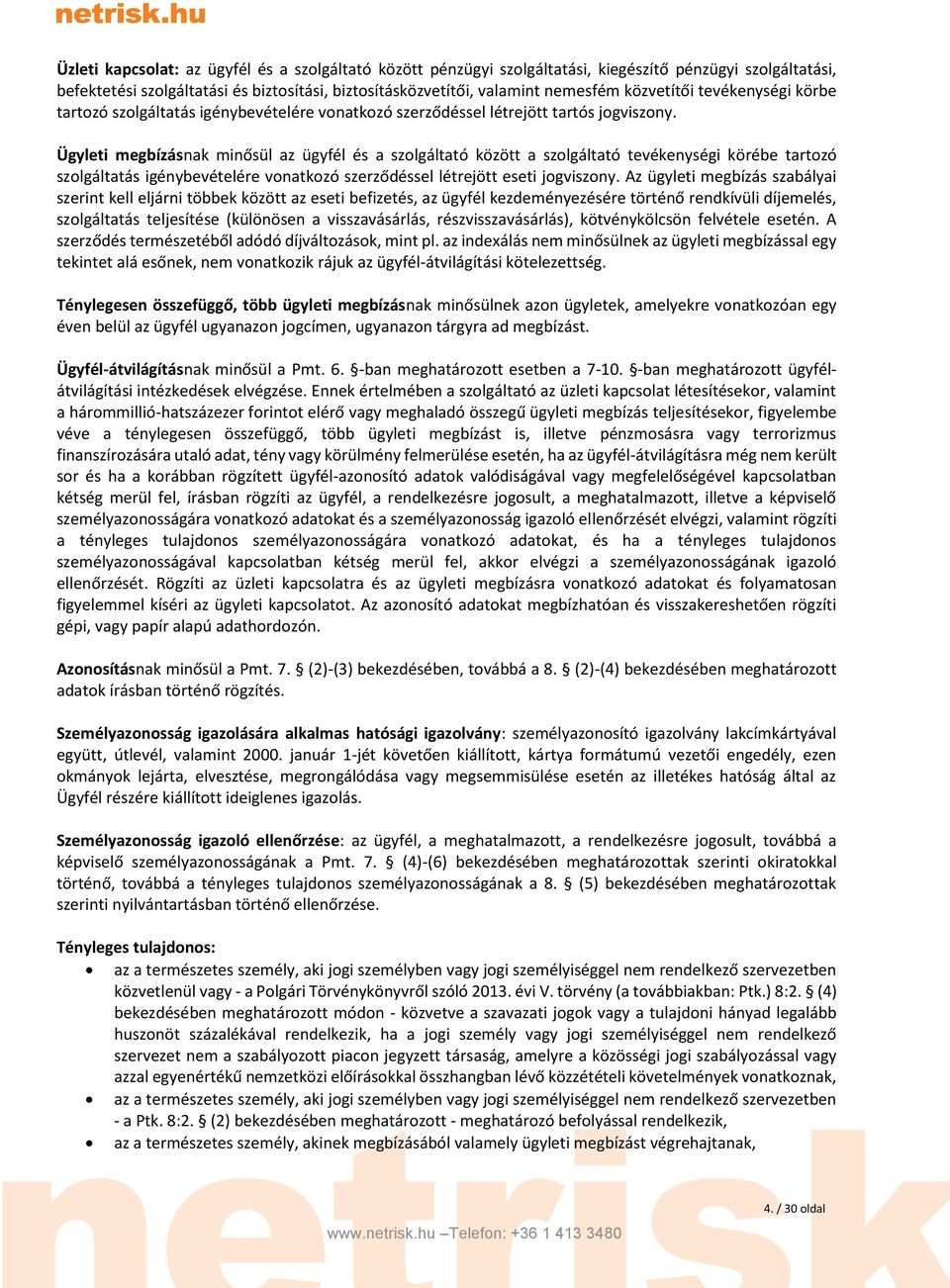 Ügyleti megbízásnak minősül az ügyfél és a szolgáltató között a szolgáltató tevékenységi körébe tartozó szolgáltatás igénybevételére vonatkozó szerződéssel létrejött eseti jogviszony.