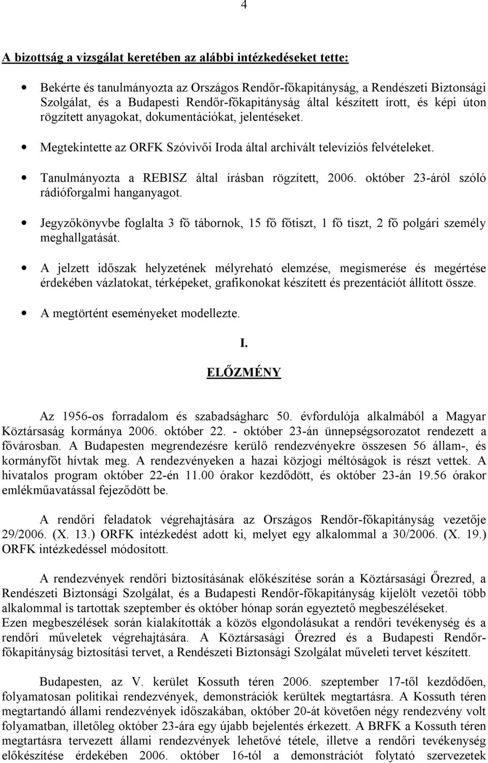 Tanulmányozta a REBISZ által írásban rögzített, 2006. október 23-áról szóló rádióforgalmi hanganyagot.