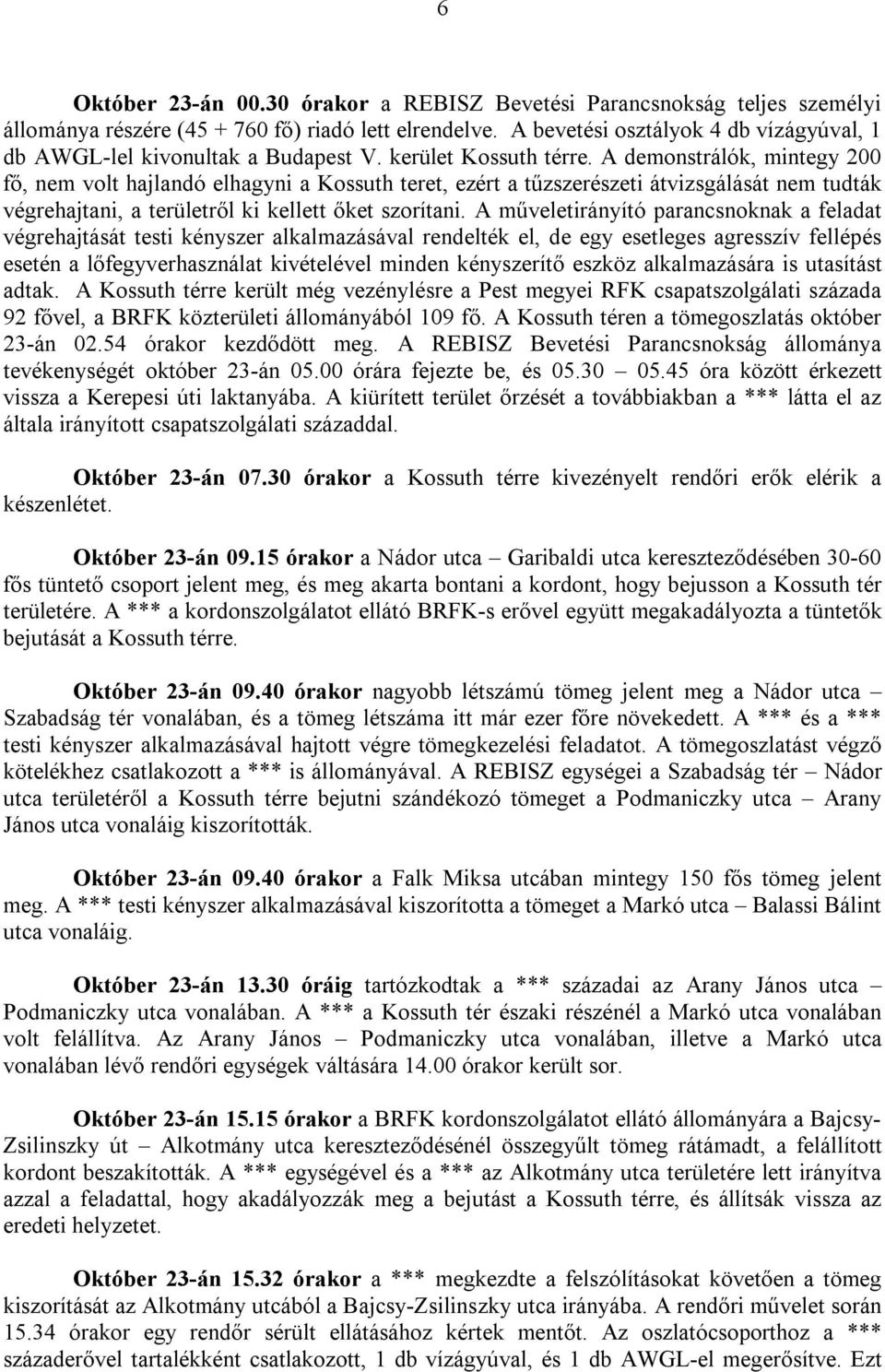 A demonstrálók, mintegy 200 fő, nem volt hajlandó elhagyni a Kossuth teret, ezért a tűzszerészeti átvizsgálását nem tudták végrehajtani, a területről ki kellett őket szorítani.