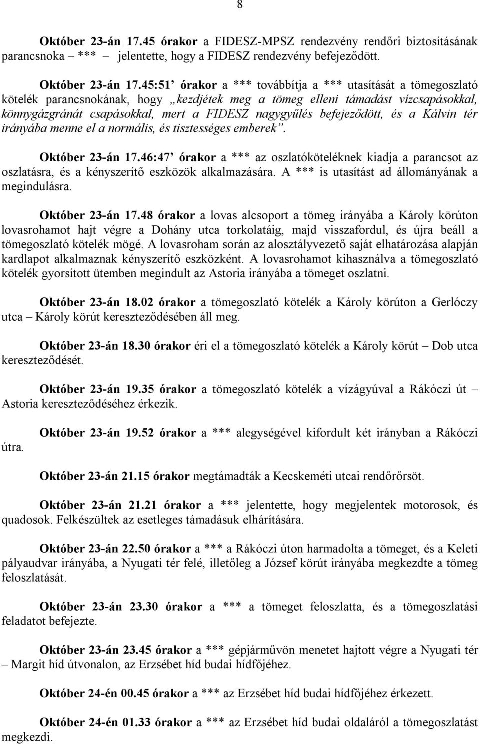 45:51 órakor a *** továbbítja a *** utasítását a tömegoszlató kötelék parancsnokának, hogy kezdjétek meg a tömeg elleni támadást vízcsapásokkal, könnygázgránát csapásokkal, mert a FIDESZ nagygyűlés