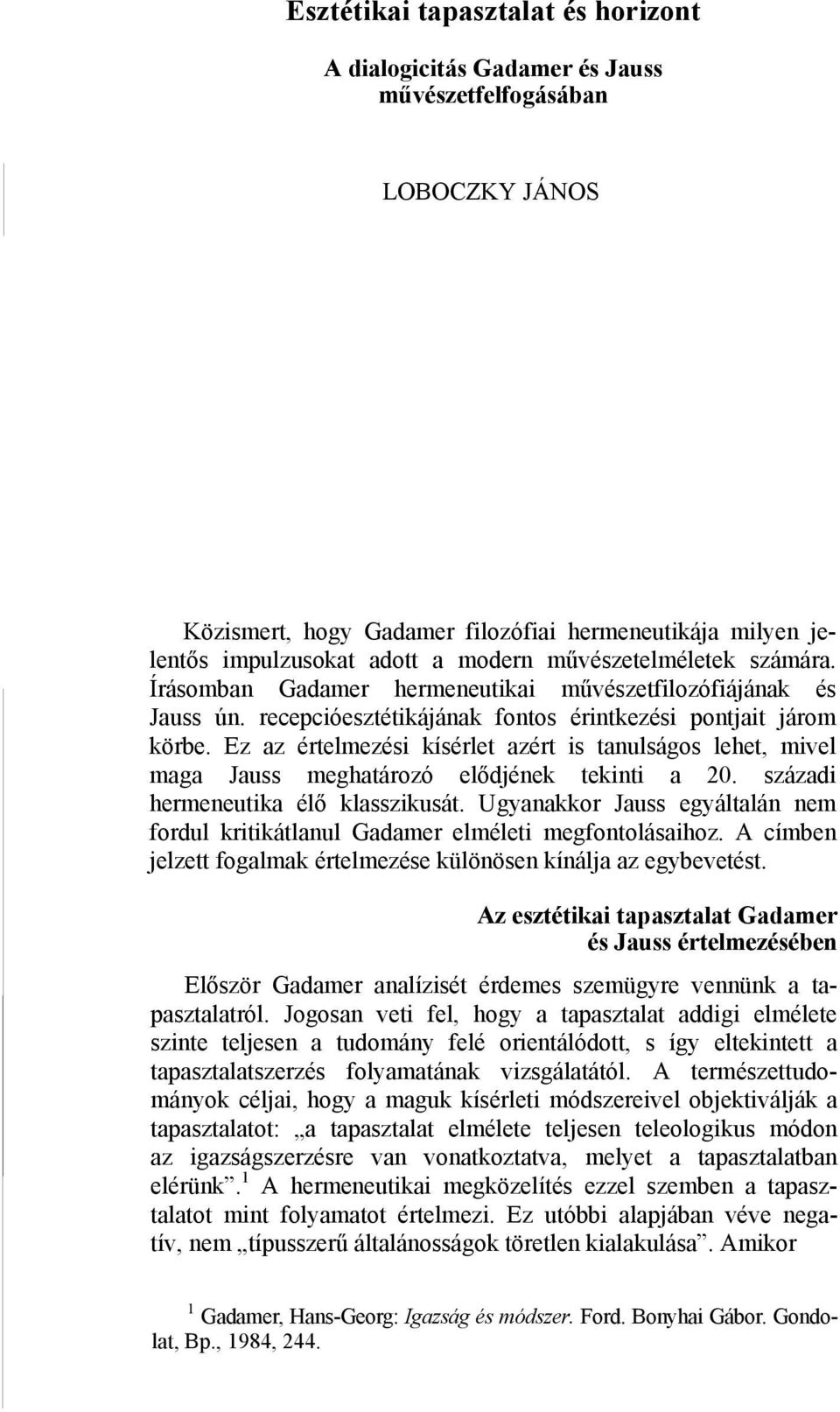 Ez az értelmezési kísérlet azért is tanulságos lehet, mivel maga Jauss meghatározó elődjének tekinti a 20. századi hermeneutika élő klasszikusát.