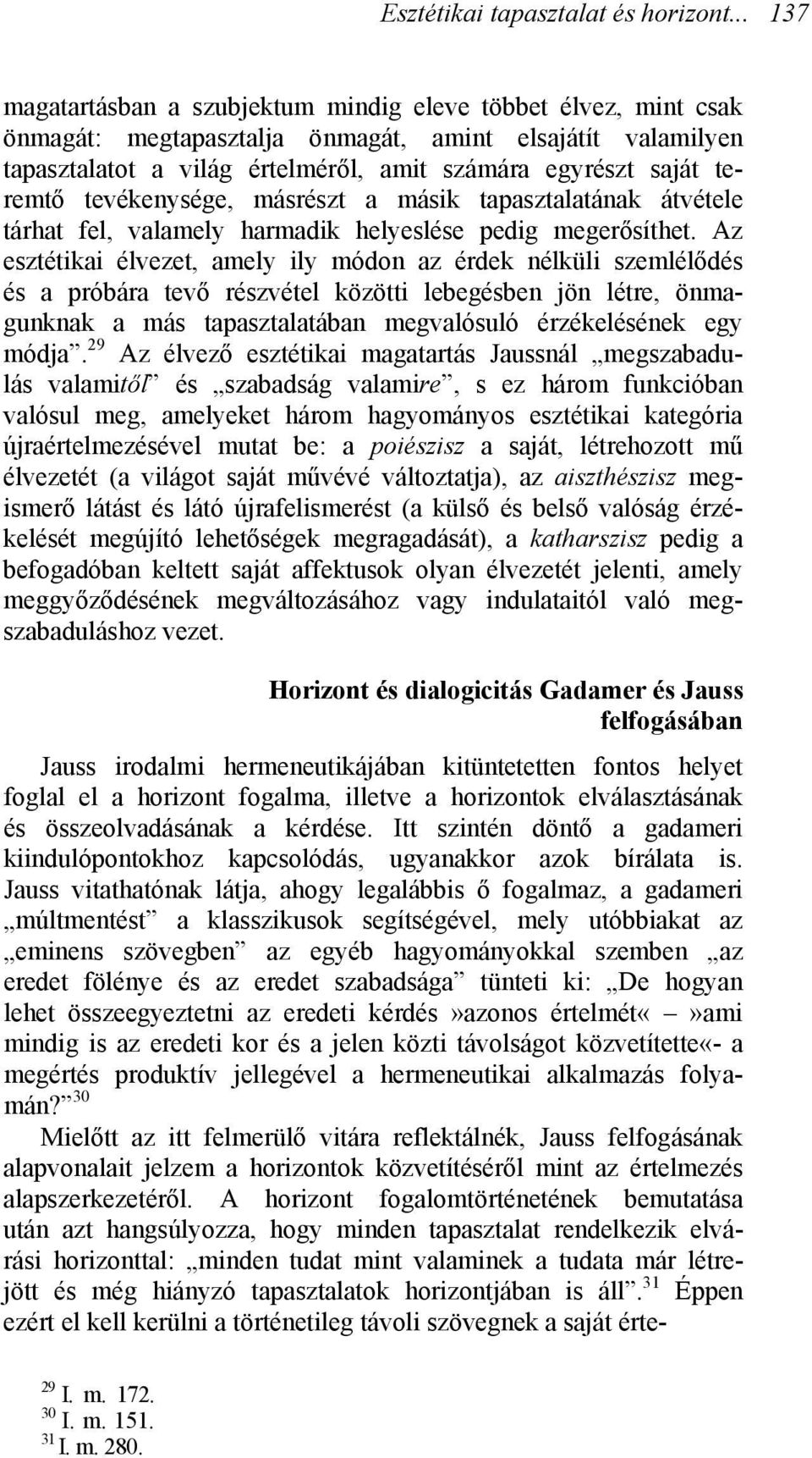 teremtő tevékenysége, másrészt a másik tapasztalatának átvétele tárhat fel, valamely harmadik helyeslése pedig megerősíthet.