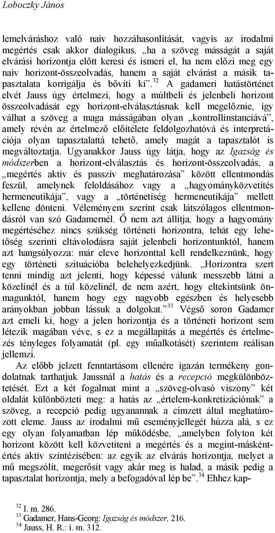 32 A gadameri hatástörténet elvét Jauss úgy értelmezi, hogy a múltbeli és jelenbeli horizont összeolvadását egy horizont-elválasztásnak kell megelőznie, így válhat a szöveg a maga másságában olyan