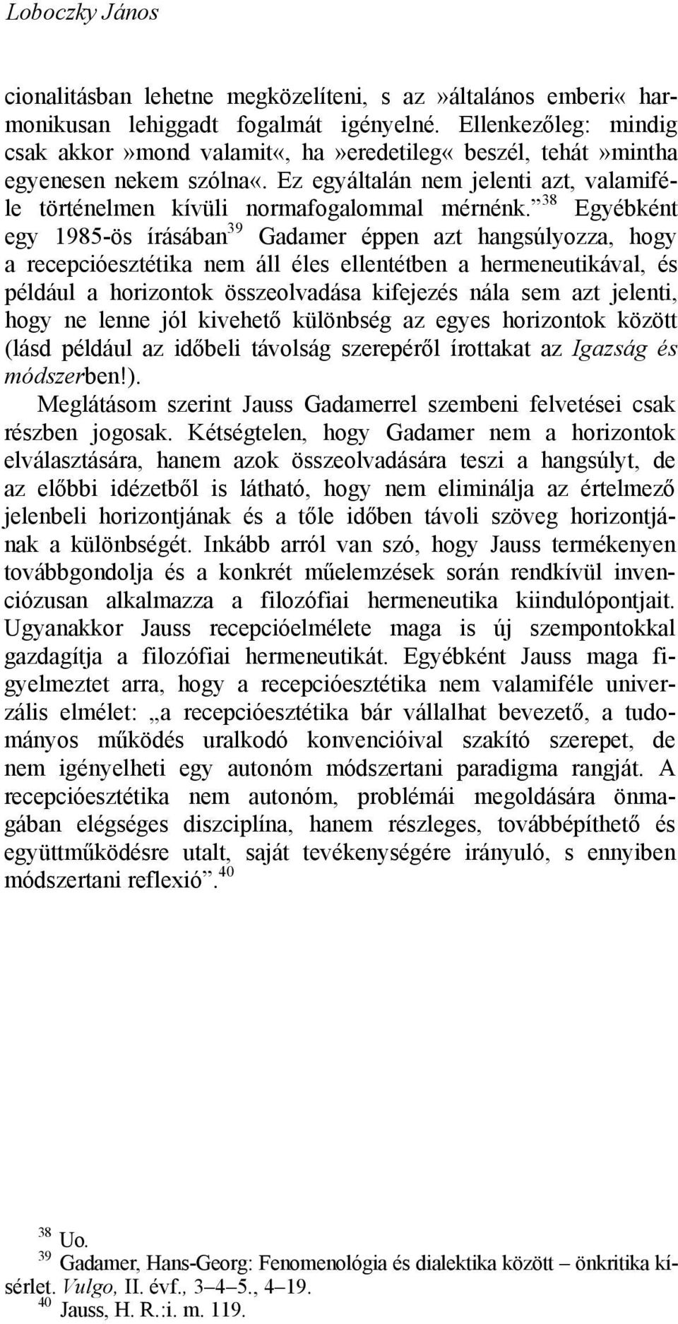 38 Egyébként egy 1985-ös írásában 39 Gadamer éppen azt hangsúlyozza, hogy a recepcióesztétika nem áll éles ellentétben a hermeneutikával, és például a horizontok összeolvadása kifejezés nála sem azt