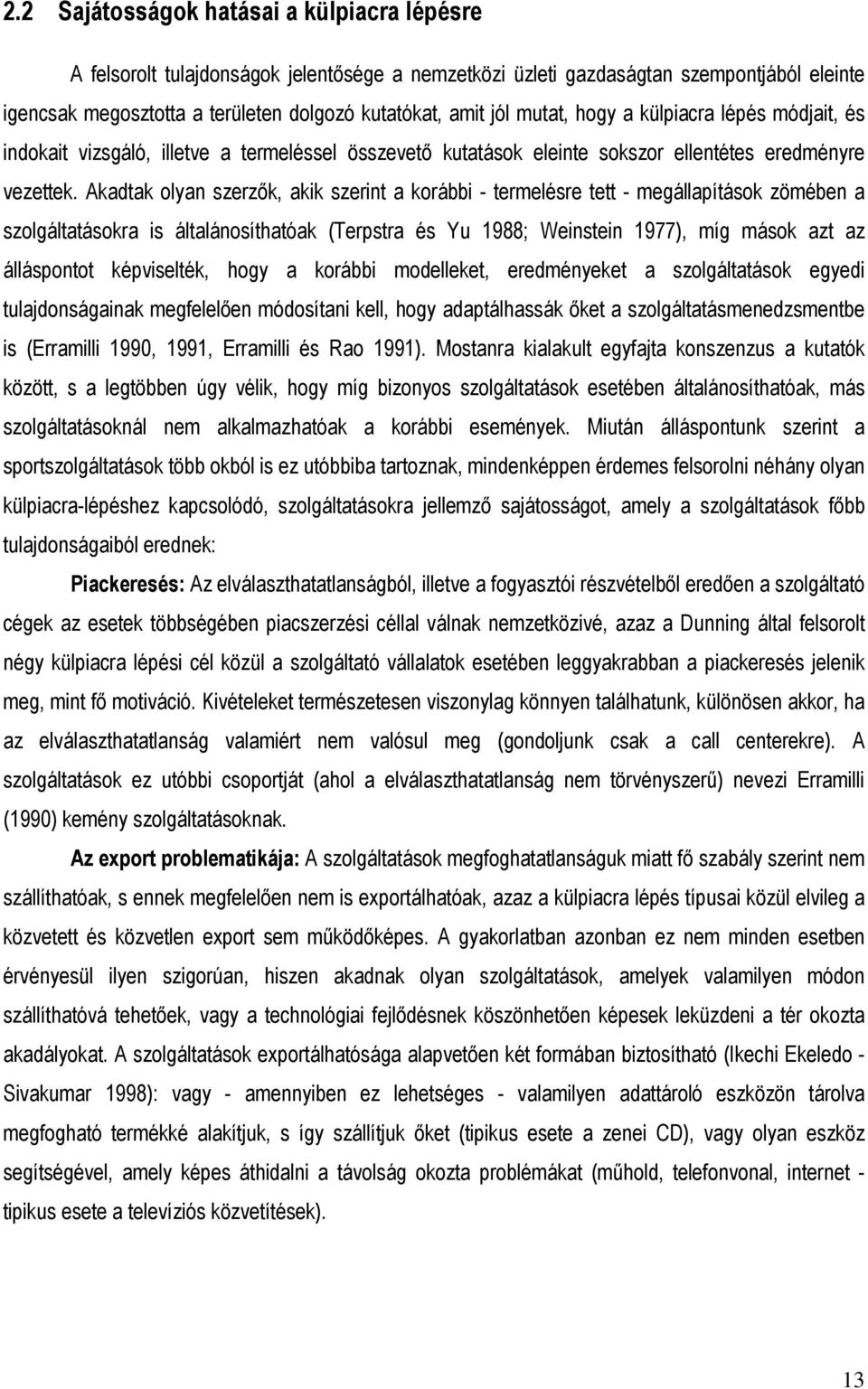 Akadtak olyan szerzık, akik szerint a korábbi - termelésre tett - megállapítások zömében a szolgáltatásokra is általánosíthatóak (Terpstra és Yu 1988; Weinstein 1977), míg mások azt az álláspontot