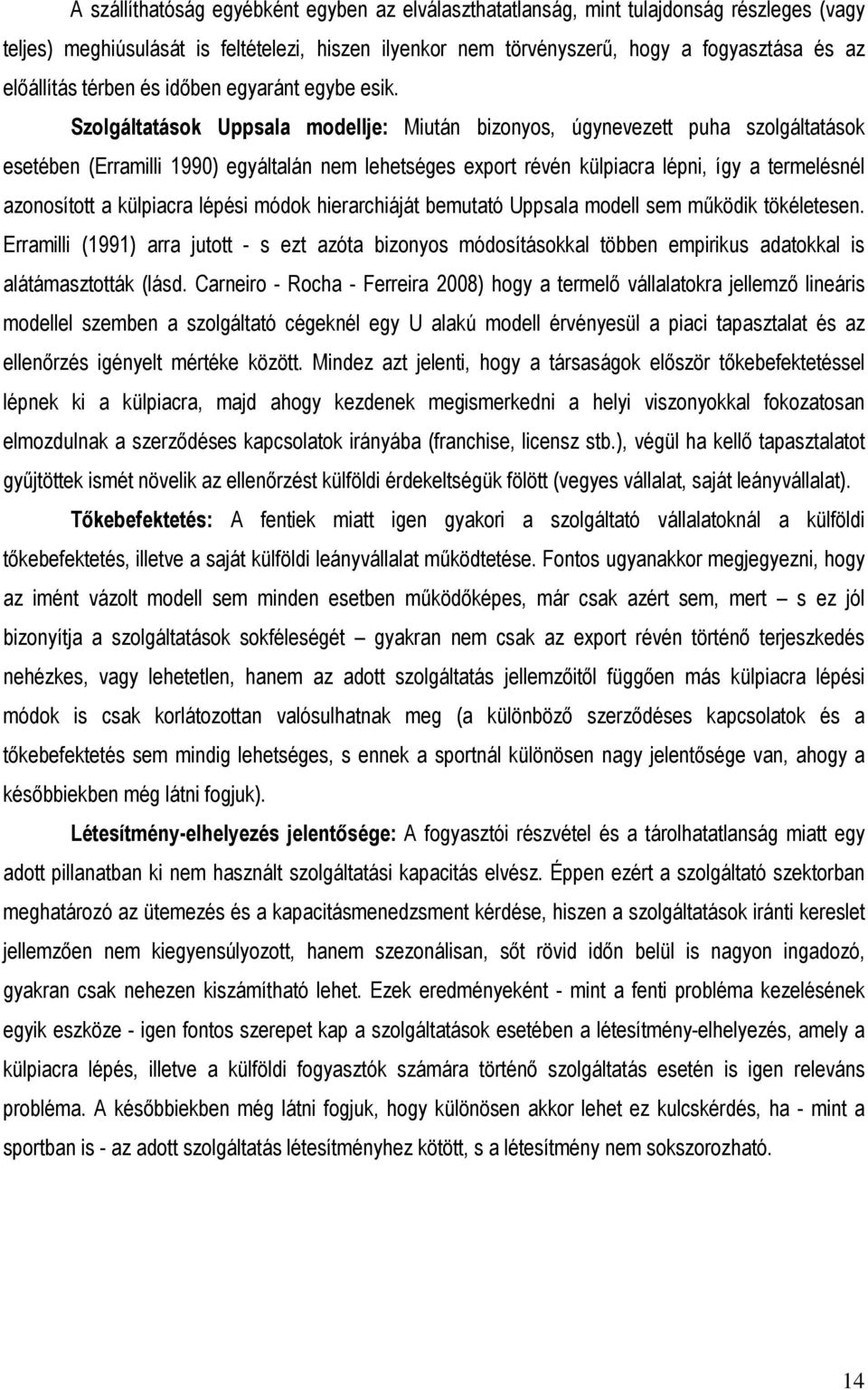 Szolgáltatások Uppsala modellje: Miután bizonyos, úgynevezett puha szolgáltatások esetében (Erramilli 1990) egyáltalán nem lehetséges export révén külpiacra lépni, így a termelésnél azonosított a