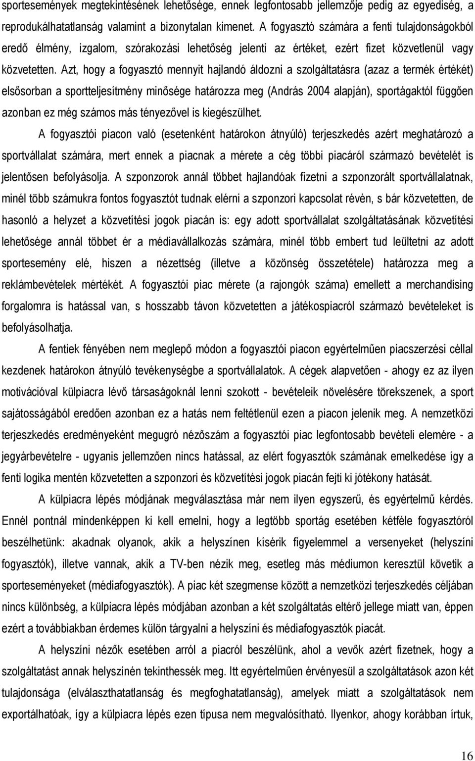 Azt, hogy a fogyasztó mennyit hajlandó áldozni a szolgáltatásra (azaz a termék értékét) elsısorban a sportteljesítmény minısége határozza meg (András 2004 alapján), sportágaktól függıen azonban ez