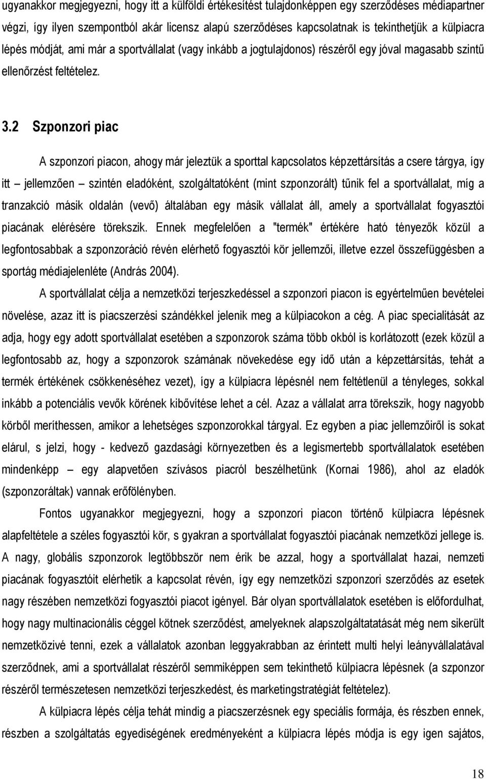 2 Szponzori piac A szponzori piacon, ahogy már jeleztük a sporttal kapcsolatos képzettársítás a csere tárgya, így itt jellemzıen szintén eladóként, szolgáltatóként (mint szponzorált) tőnik fel a