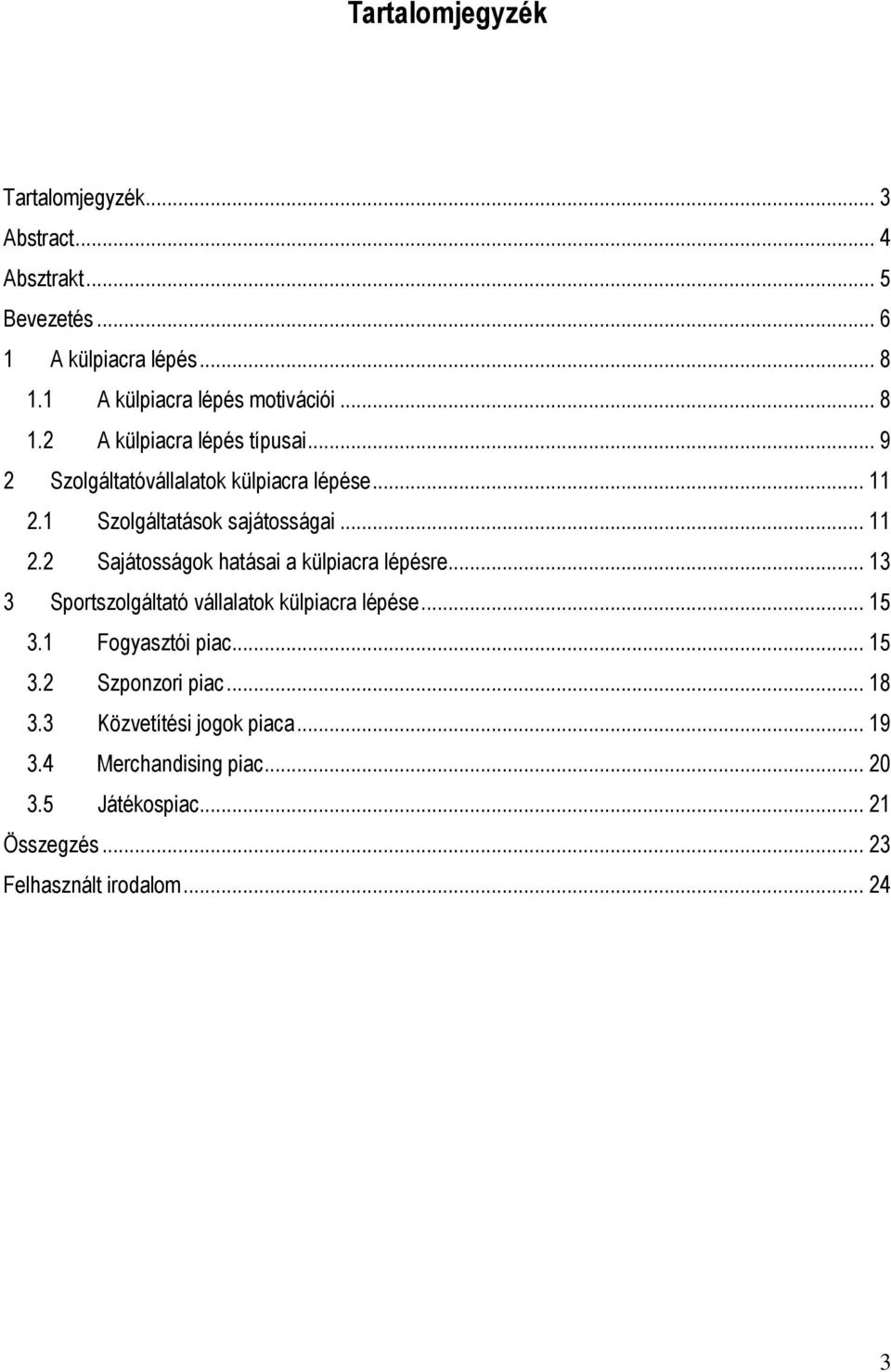 1 Szolgáltatások sajátosságai... 11 2.2 Sajátosságok hatásai a külpiacra lépésre... 13 3 Sportszolgáltató vállalatok külpiacra lépése.