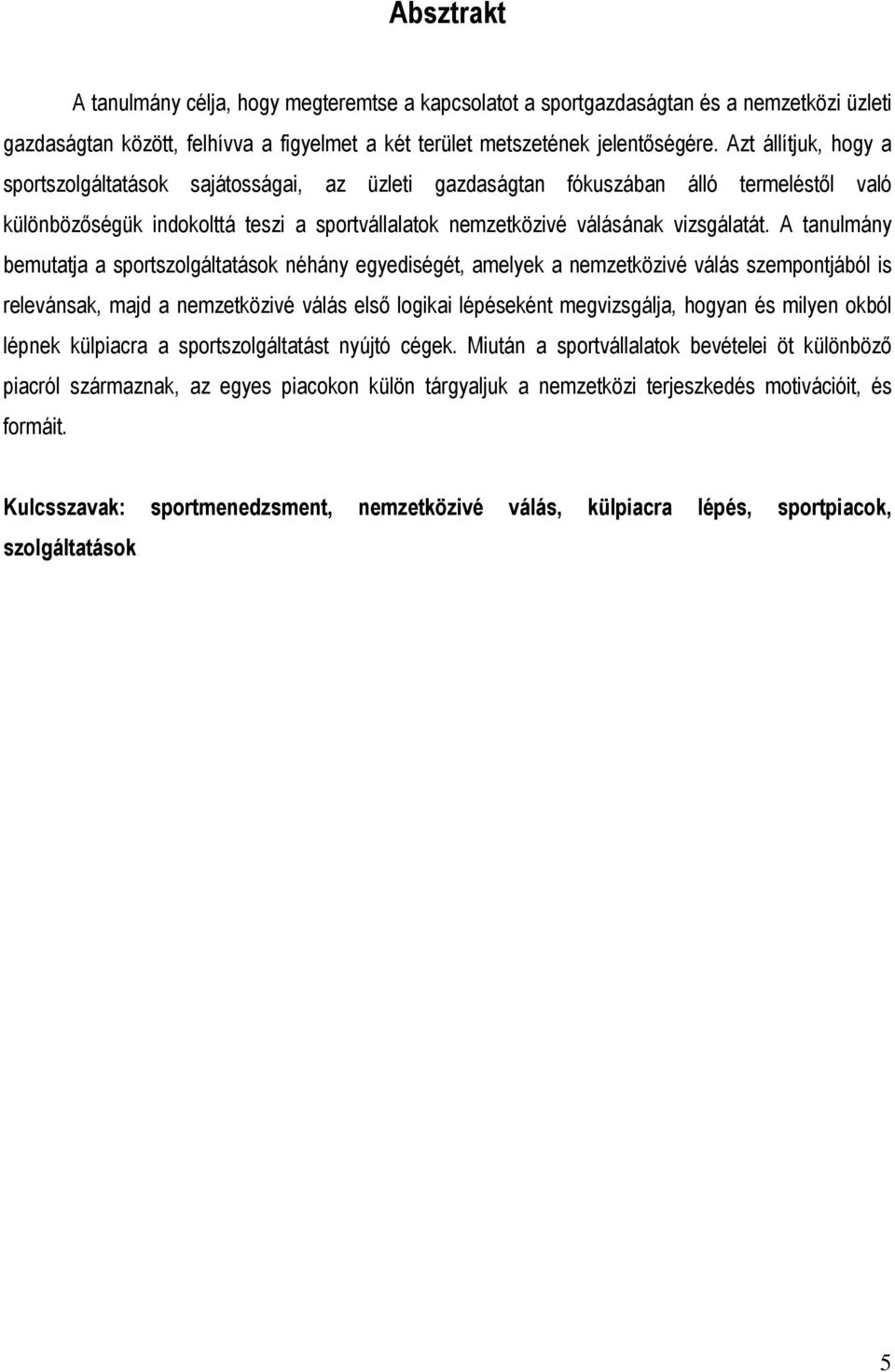 A tanulmány bemutatja a sportszolgáltatások néhány egyediségét, amelyek a nemzetközivé válás szempontjából is relevánsak, majd a nemzetközivé válás elsı logikai lépéseként megvizsgálja, hogyan és