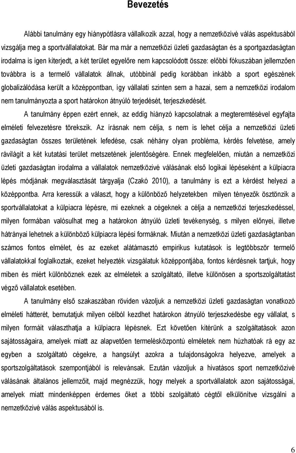 vállalatok állnak, utóbbinál pedig korábban inkább a sport egészének globalizálódása került a középpontban, így vállalati szinten sem a hazai, sem a nemzetközi irodalom nem tanulmányozta a sport