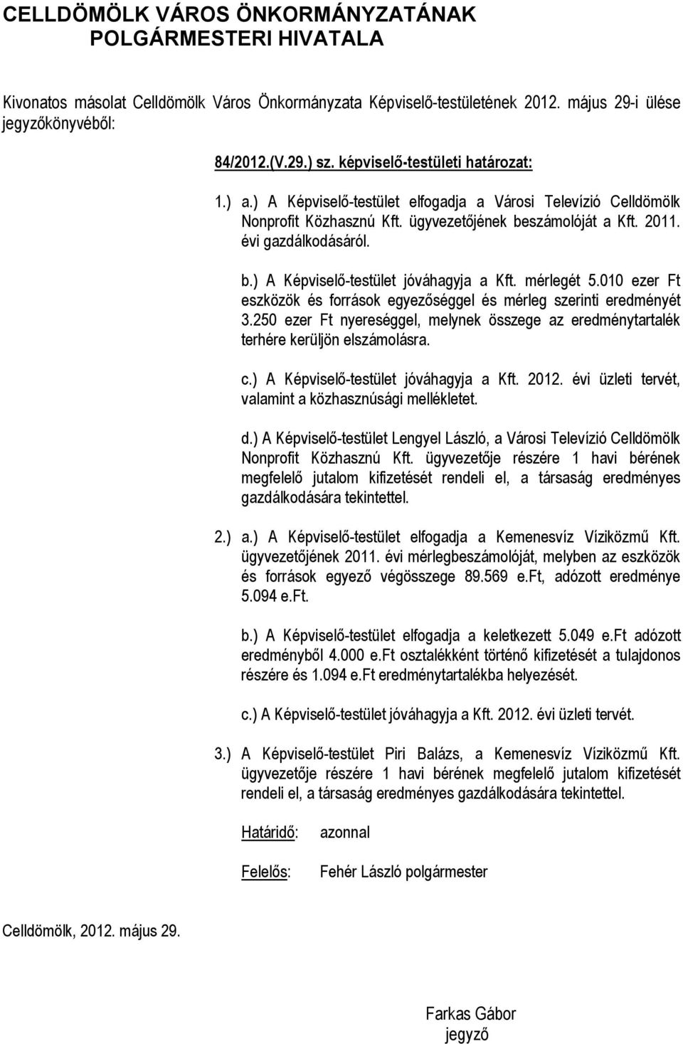 250 ezer Ft nyereséggel, melynek összege az eredménytartalék terhére kerüljön elszámolásra. c.) A Képviselő-testület jóváhagyja a Kft. 2012. évi üzleti tervét, valamint a közhasznúsági mellékletet. d.