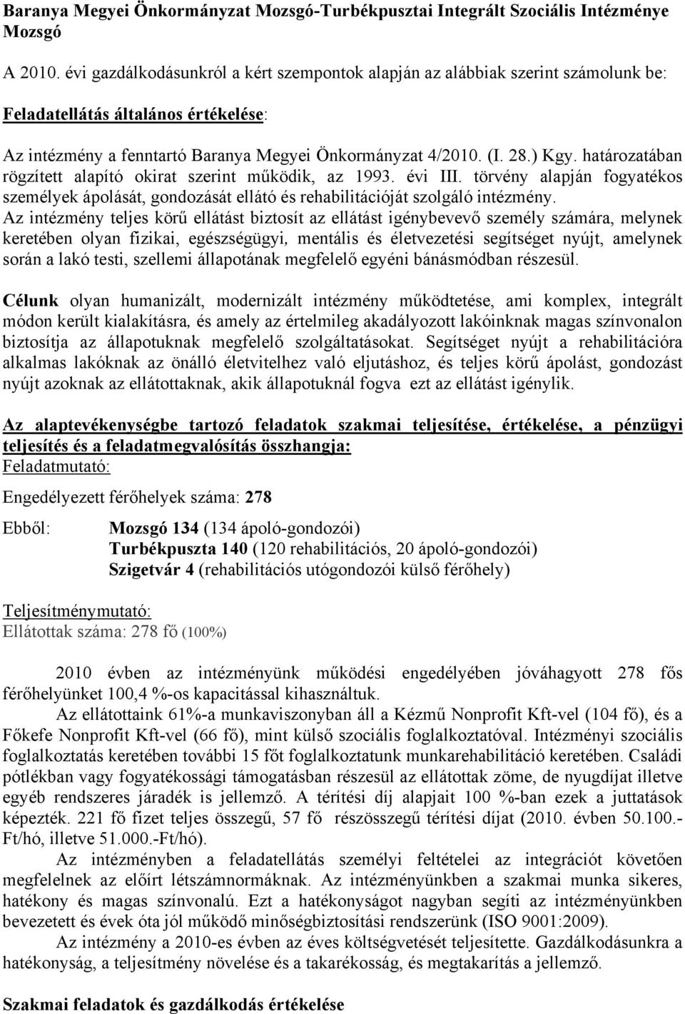 határozatában rögzített alapító okirat szerint működik, az 1993. évi III. törvény alapján fogyatékos személyek ápolását, gondozását ellátó és rehabilitációját szolgáló intézmény.