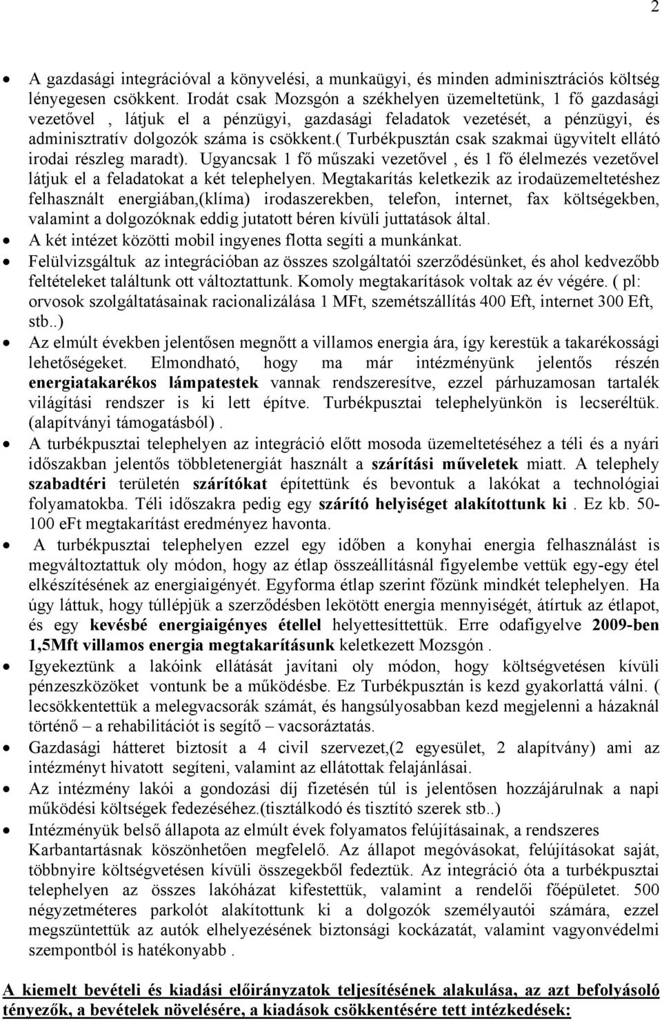 ( Turbékpusztán csak szakmai ügyvitelt ellátó irodai részleg maradt). Ugyancsak 1 fő műszaki vezetővel, és 1 fő élelmezés vezetővel látjuk el a feladatokat a két telephelyen.