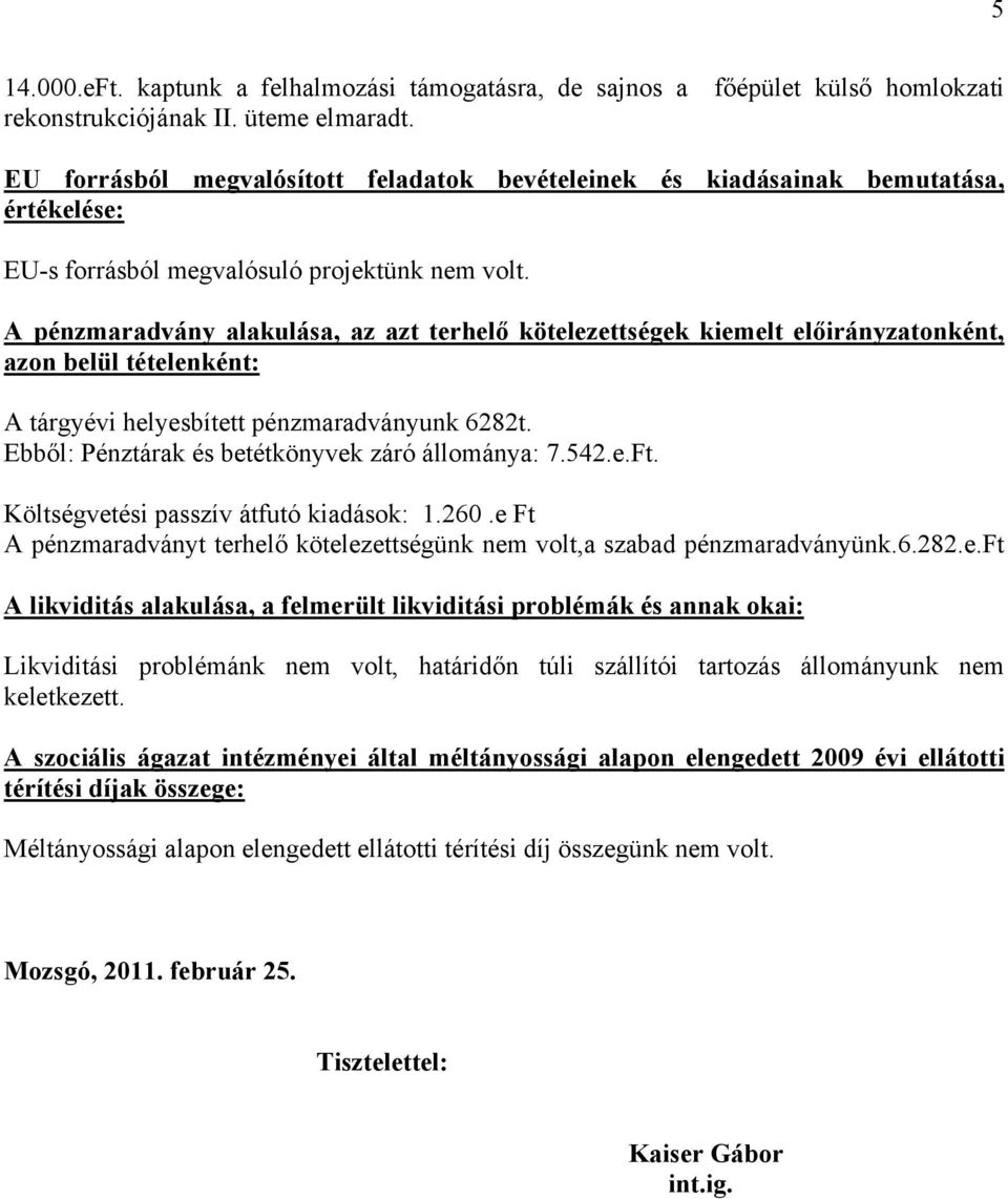 A pénzmaradvány alakulása, az azt terhelő kötelezettségek kiemelt előirányzatonként, azon belül tételenként: A tárgyévi helyesbített pénzmaradványunk 6282t.