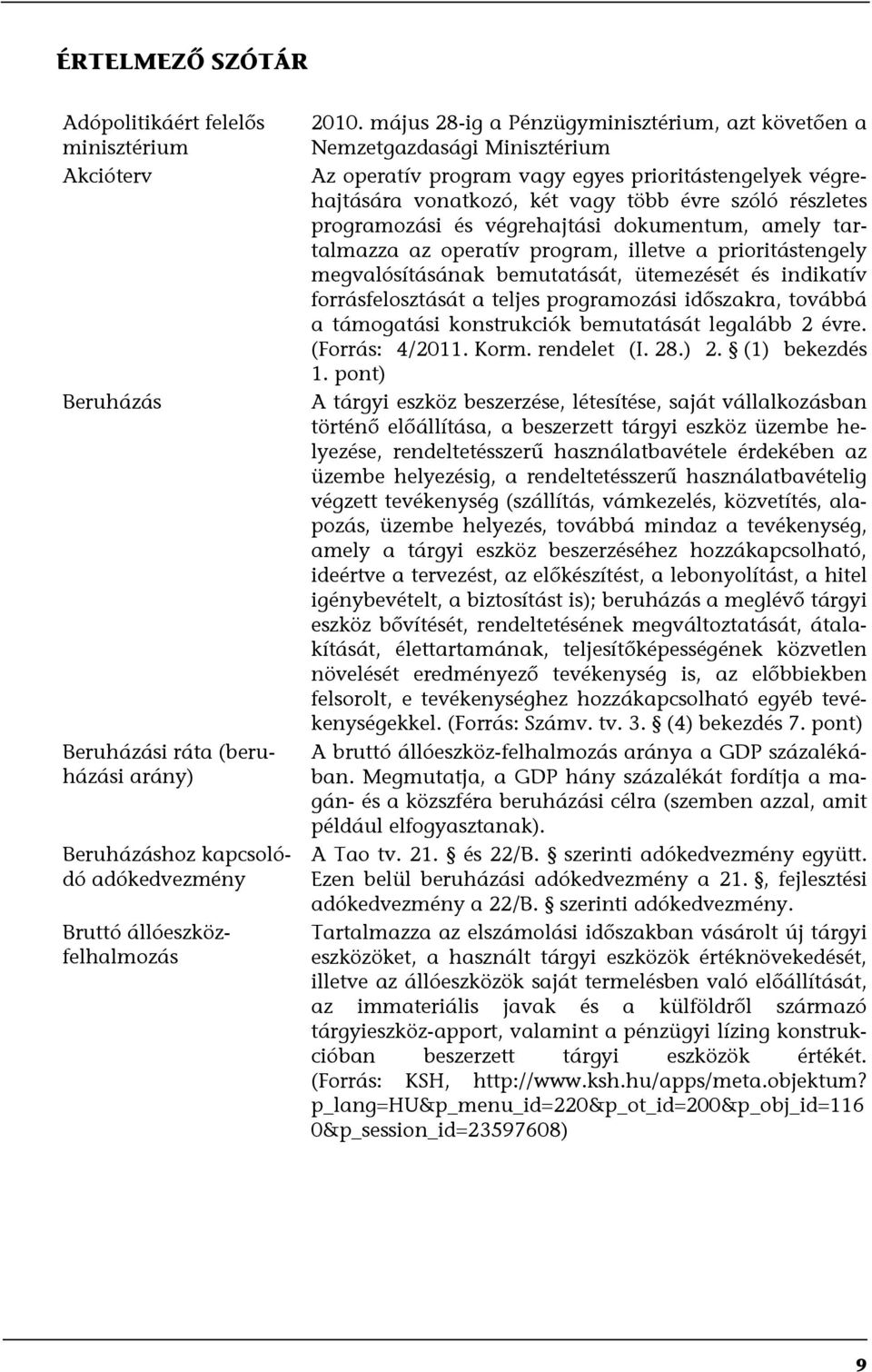 programozási és végrehajtási dokumentum, amely tartalmazza az operatív program, illetve a prioritástengely megvalósításának bemutatását, ütemezését és indikatív forrásfelosztását a teljes