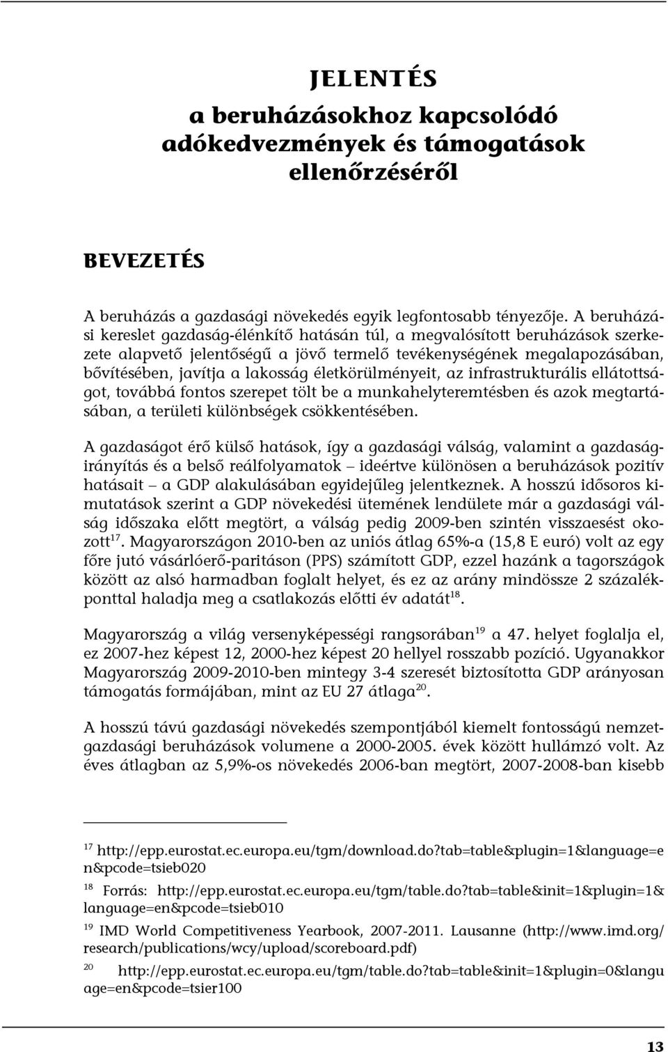 életkörülményeit, az infrastrukturális ellátottságot, továbbá fontos szerepet tölt be a munkahelyteremtésben és azok megtartásában, a területi különbségek csökkentésében.