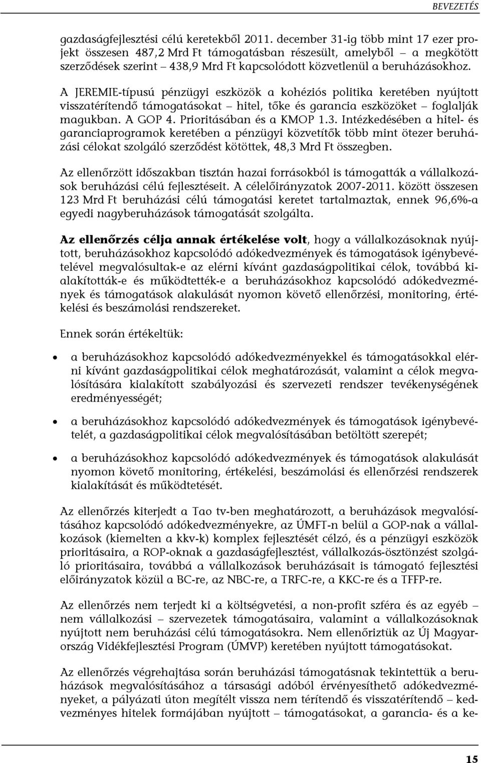 A JEREMIE-típusú pénzügyi eszközök a kohéziós politika keretében nyújtott visszatérítendő támogatásokat hitel, tőke és garancia eszközöket foglalják magukban. A GOP 4. Prioritásában és a KMOP 1.3.