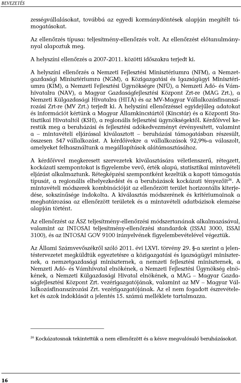 A helyszíni ellenőrzés a Nemzeti Fejlesztési Minisztériumra (NFM), a Nemzetgazdasági Minisztériumra (NGM), a Közigazgatási és Igazságügyi Minisztériumra (KIM), a Nemzeti Fejlesztési Ügynökségre