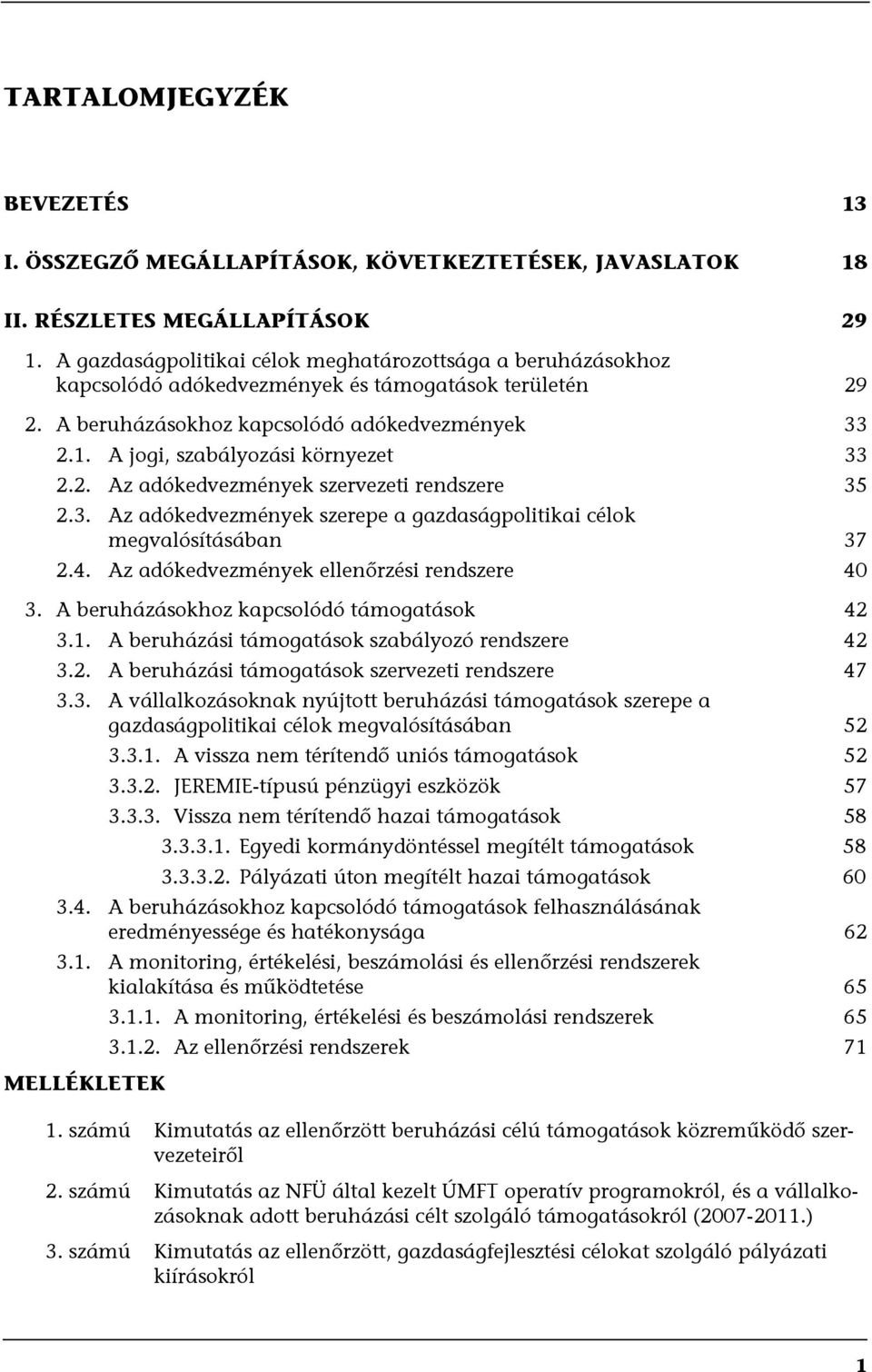 A jogi, szabályozási környezet 33 2.2. Az adókedvezmények szervezeti rendszere 35 2.3. Az adókedvezmények szerepe a gazdaságpolitikai célok megvalósításában 37 2.4.