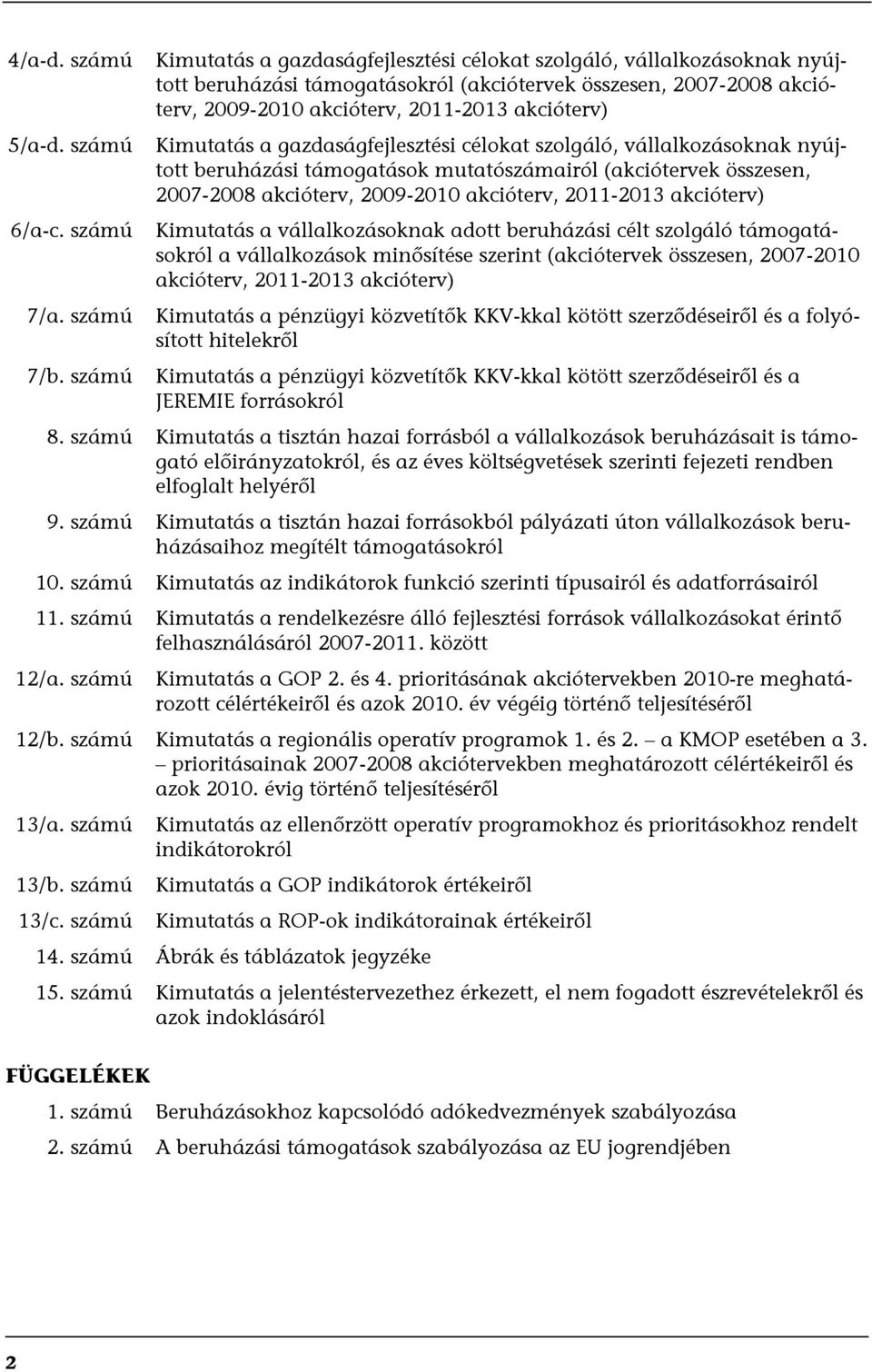 számú Kimutatás a gazdaságfejlesztési célokat szolgáló, vállalkozásoknak nyújtott beruházási támogatások mutatószámairól (akciótervek összesen, 2007-2008 akcióterv, 2009-2010 akcióterv, 2011-2013