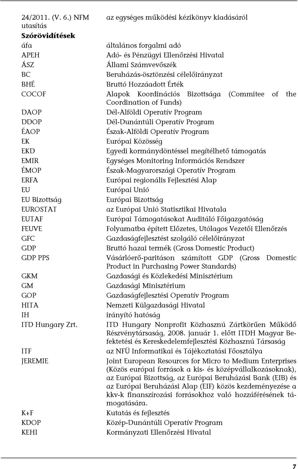 célelőirányzat BHÉ Bruttó Hozzáadott Érték COCOF Alapok Koordinációs Bizottsága (Commitee of the Coordination of Funds) DAOP Dél-Alföldi Operatív Program DDOP Dél-Dunántúli Operatív Program ÉAOP