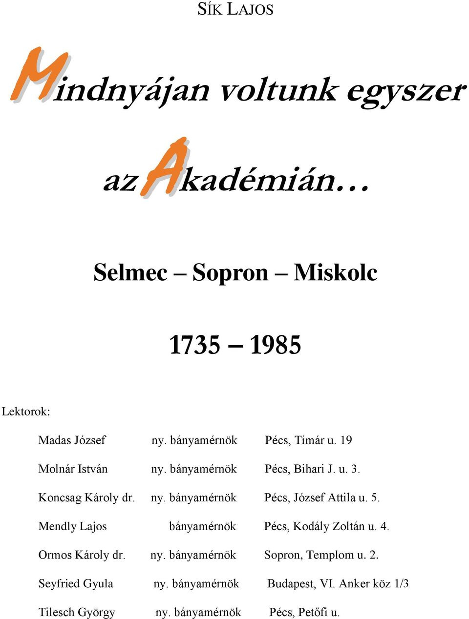 5. Mendly Lajos bányamérnök Pécs, Kodály Zoltán u. 4. Ormos Károly dr. ny. bányamérnök Sopron, Templom u. 2.