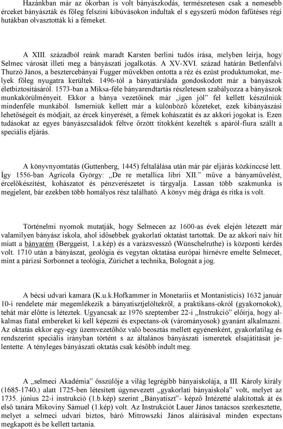 század határán Betlenfalvi Thurzó János, a besztercebányai Fugger művekben ontotta a réz és ezüst produktumokat, melyek főleg nyugatra kerültek.