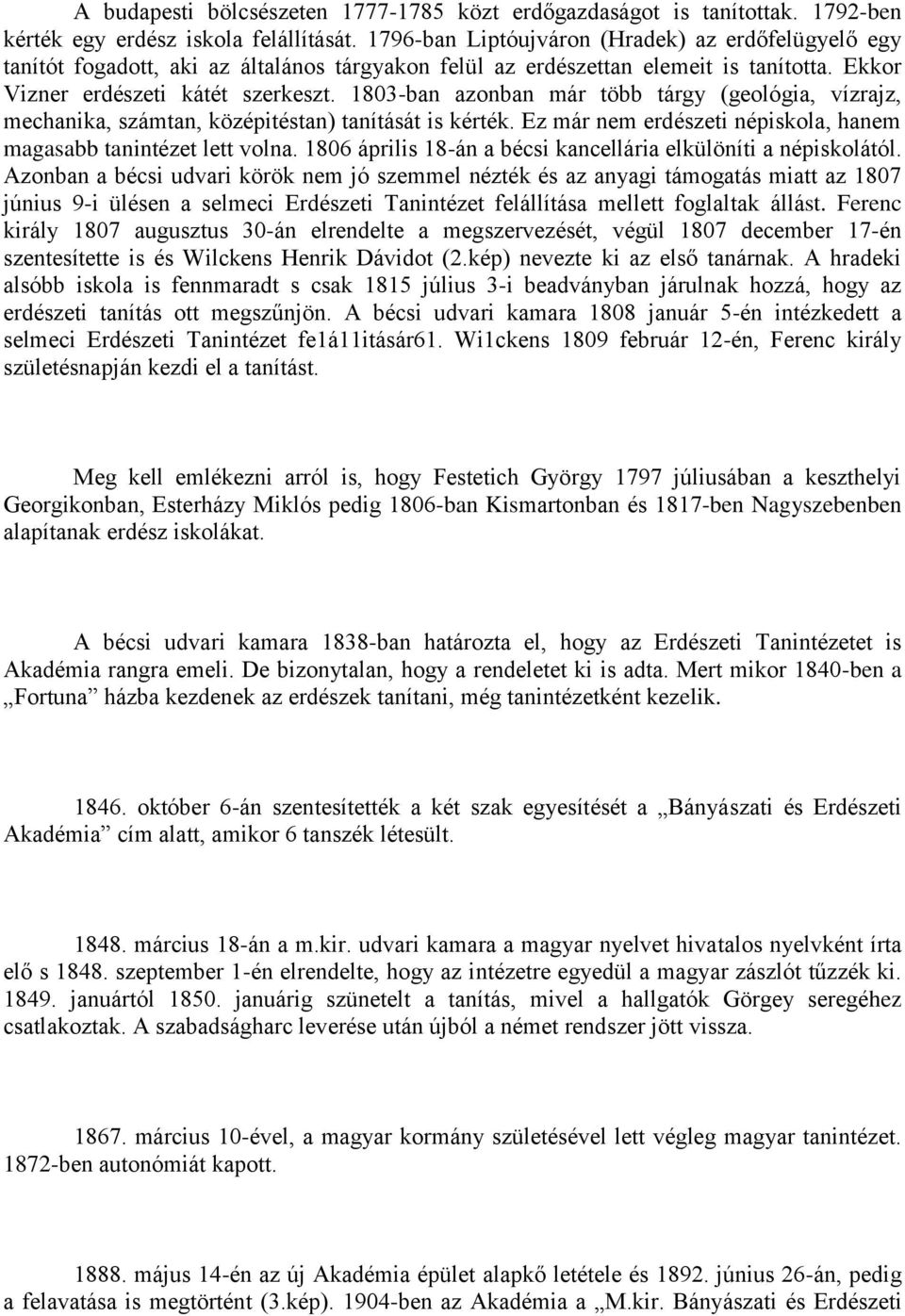 1803-ban azonban már több tárgy (geológia, vízrajz, mechanika, számtan, középitéstan) tanítását is kérték. Ez már nem erdészeti népiskola, hanem magasabb tanintézet lett volna.