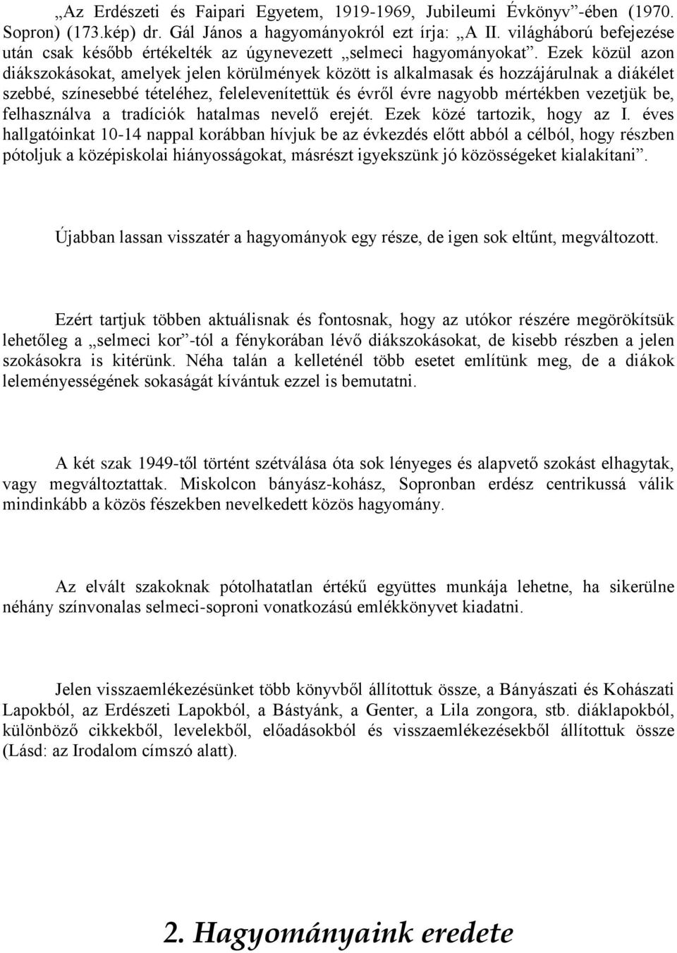 Ezek közül azon diákszokásokat, amelyek jelen körülmények között is alkalmasak és hozzájárulnak a diákélet szebbé, színesebbé tételéhez, felelevenítettük és évről évre nagyobb mértékben vezetjük be,