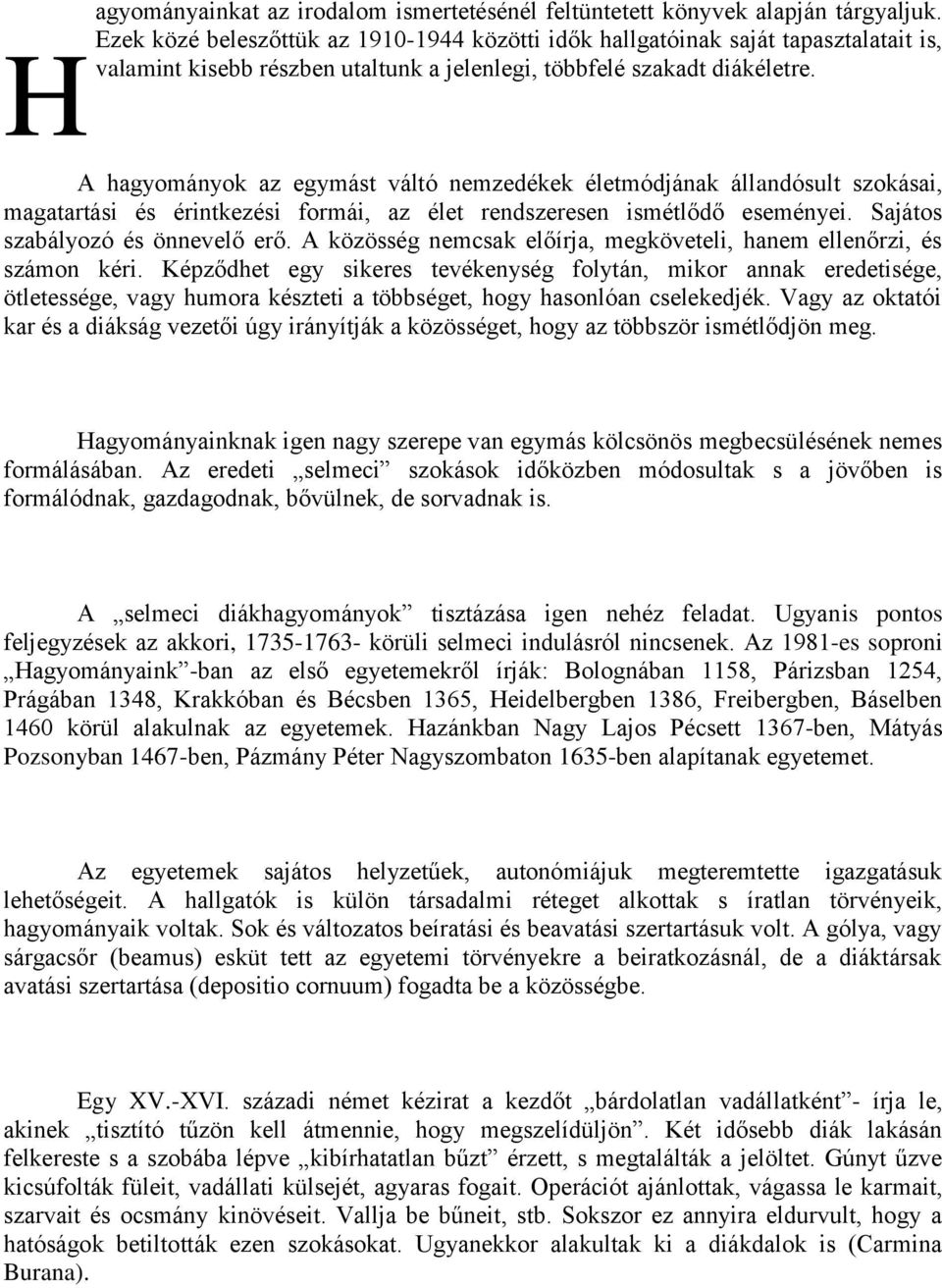 A hagyományok az egymást váltó nemzedékek életmódjának állandósult szokásai, magatartási és érintkezési formái, az élet rendszeresen ismétlődő eseményei. Sajátos szabályozó és önnevelő erő.