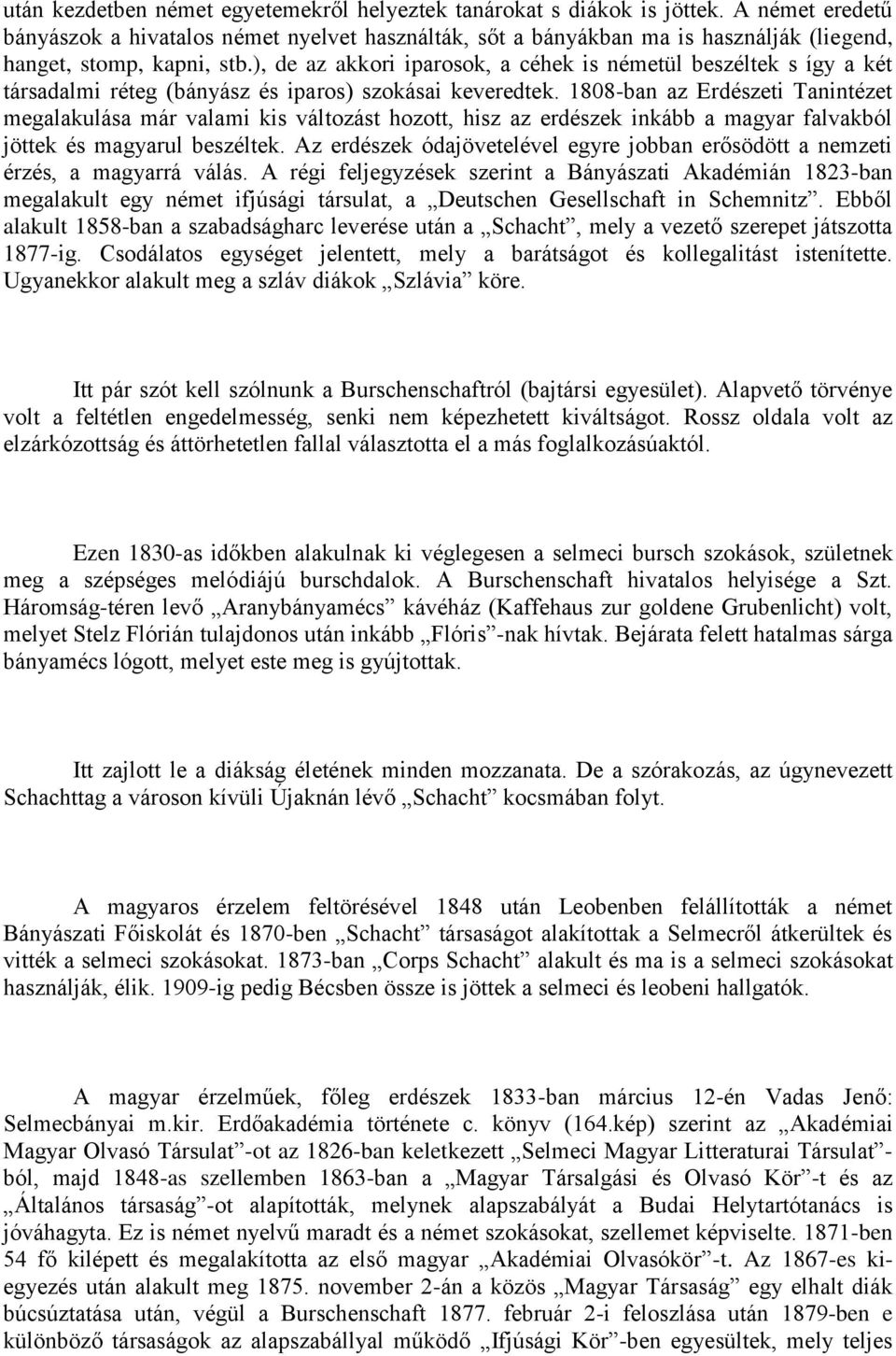 ), de az akkori iparosok, a céhek is németül beszéltek s így a két társadalmi réteg (bányász és iparos) szokásai keveredtek.