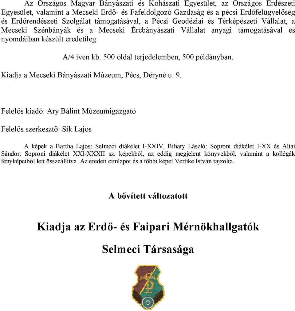 500 oldal terjedelemben, 500 példányban. Kiadja a Mecseki Bányászati Múzeum, Pécs, Déryné u. 9.