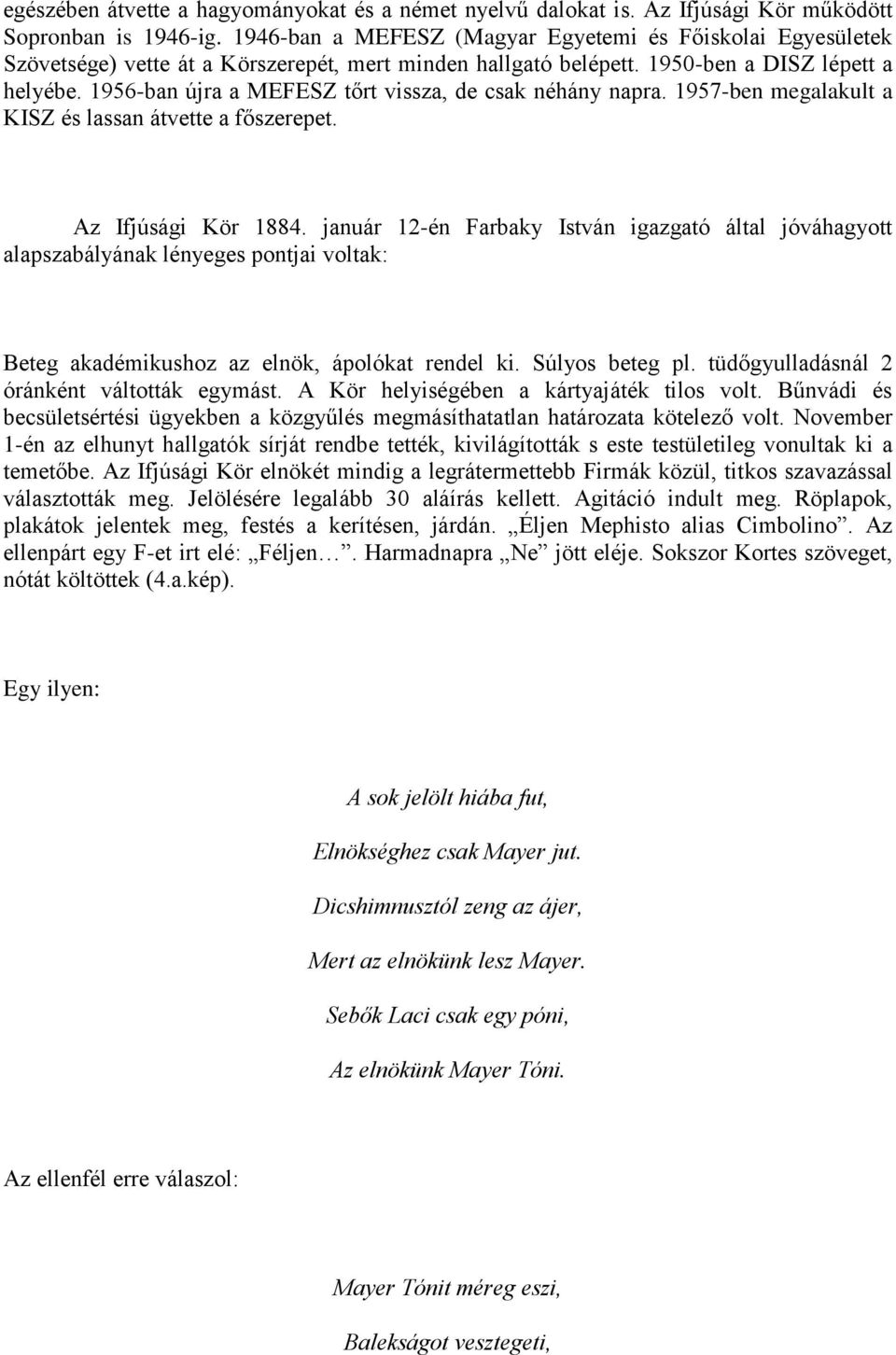 1956-ban újra a MEFESZ tőrt vissza, de csak néhány napra. 1957-ben megalakult a KISZ és lassan átvette a főszerepet. Az Ifjúsági Kör 1884.