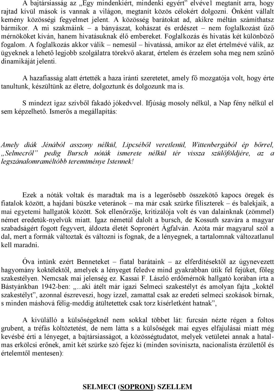 A mi szakmáink a bányászat, kohászat és erdészet nem foglalkozást űző mérnököket kíván, hanem hivatásuknak élő embereket. Foglalkozás és hivatás két különböző fogalom.