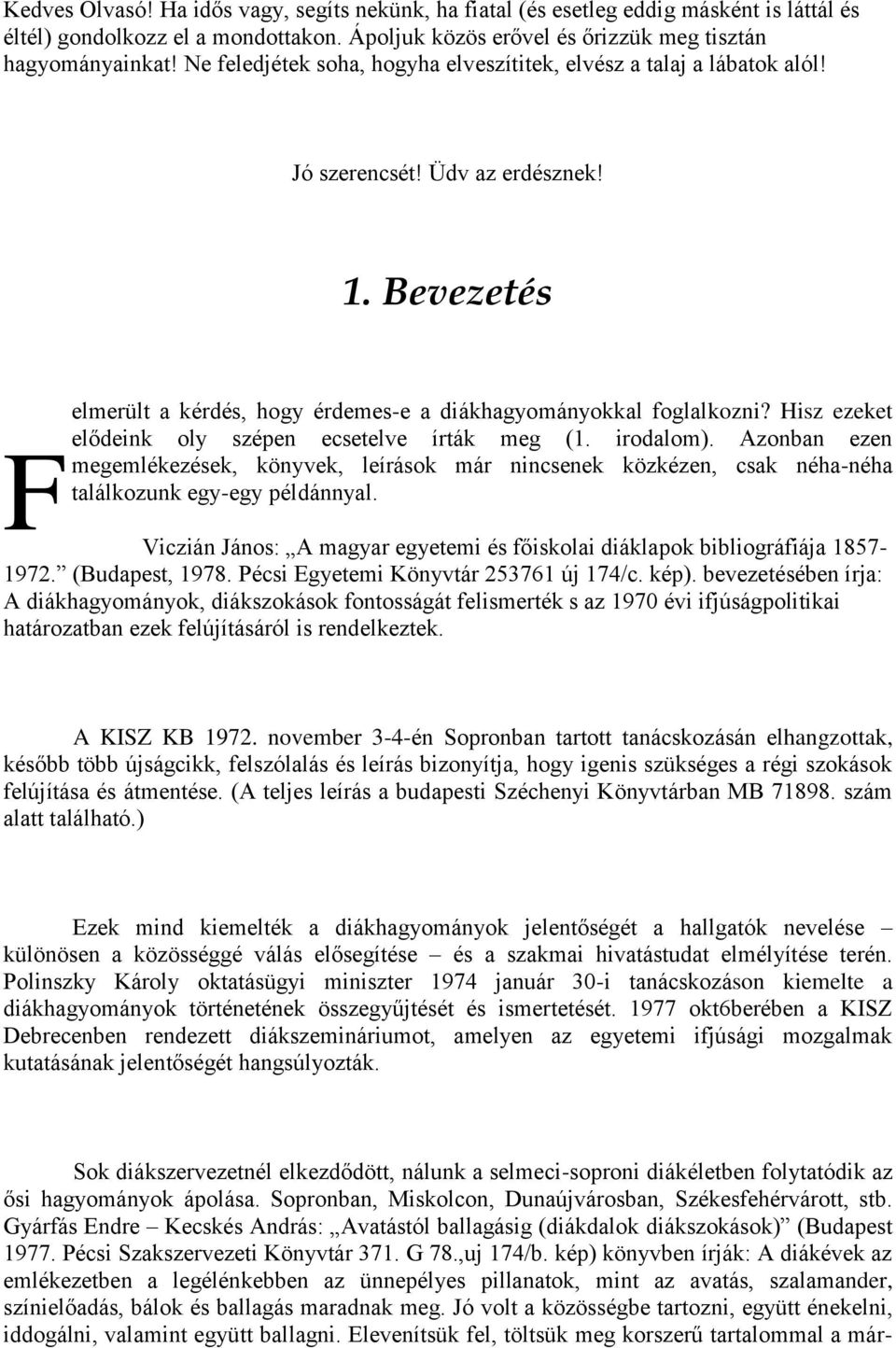 Hisz ezeket elődeink oly szépen ecsetelve írták meg (1. irodalom). Azonban ezen F megemlékezések, könyvek, leírások már nincsenek közkézen, csak néha-néha találkozunk egy-egy példánnyal.