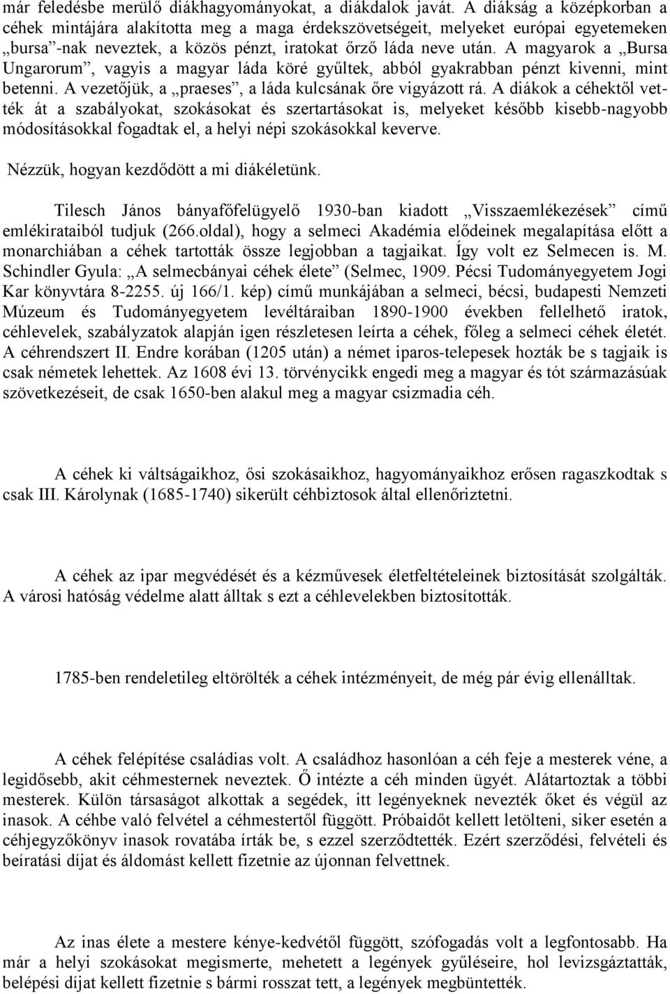 A magyarok a Bursa Ungarorum, vagyis a magyar láda köré gyűltek, abból gyakrabban pénzt kivenni, mint betenni. A vezetőjük, a praeses, a láda kulcsának őre vigyázott rá.