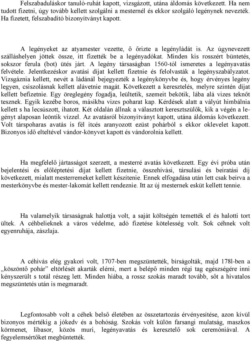 Minden kis rosszért büntetés, sokszor ferula (bot) ütés járt. A legény társaságban 1560-tól ismeretes a legényavatás felvétele.