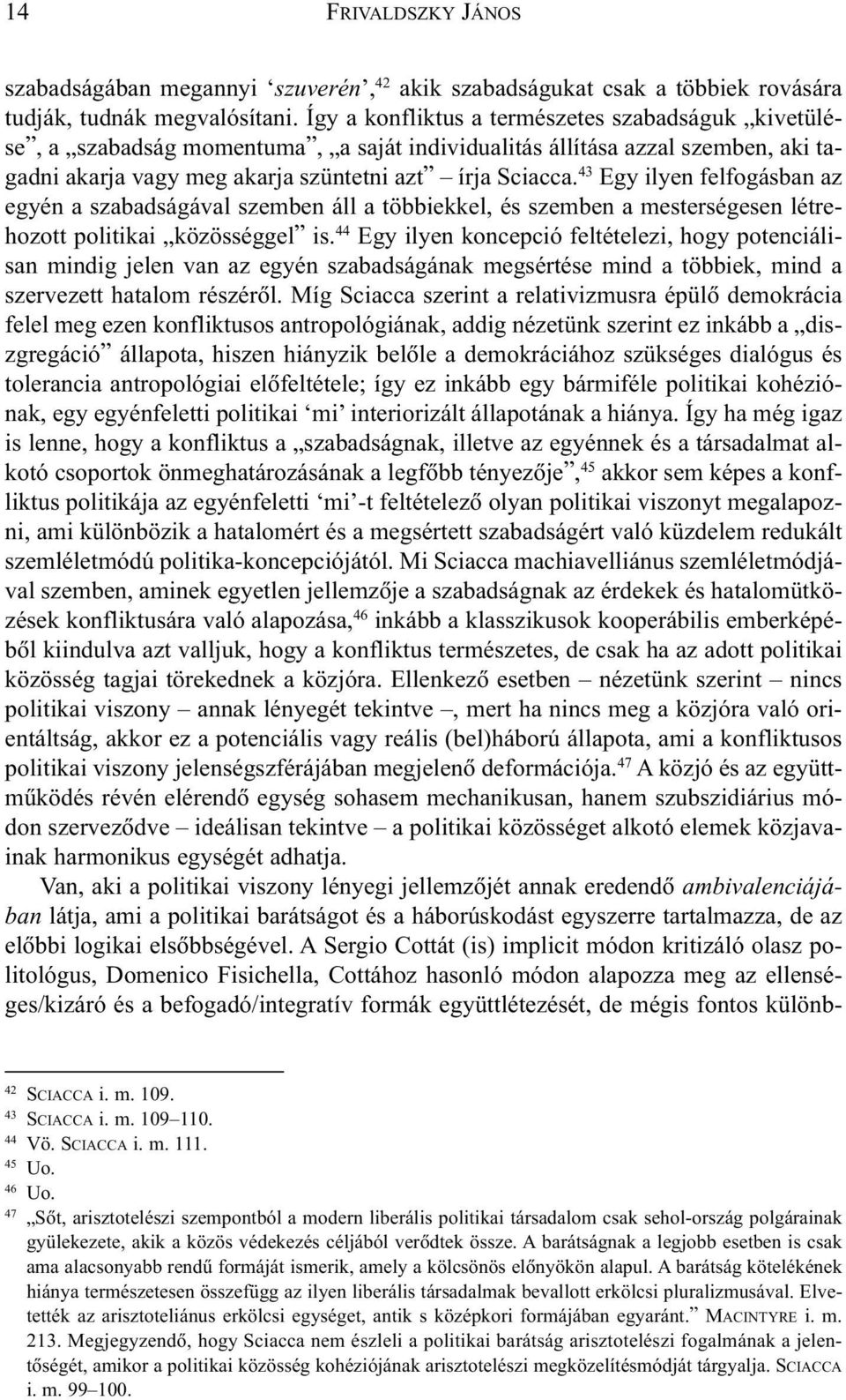 43 Egy ilyen felfogásban az egyén a szabadságával szemben áll a többiekkel, és szemben a mesterségesen létrehozott politikai közösséggel is.