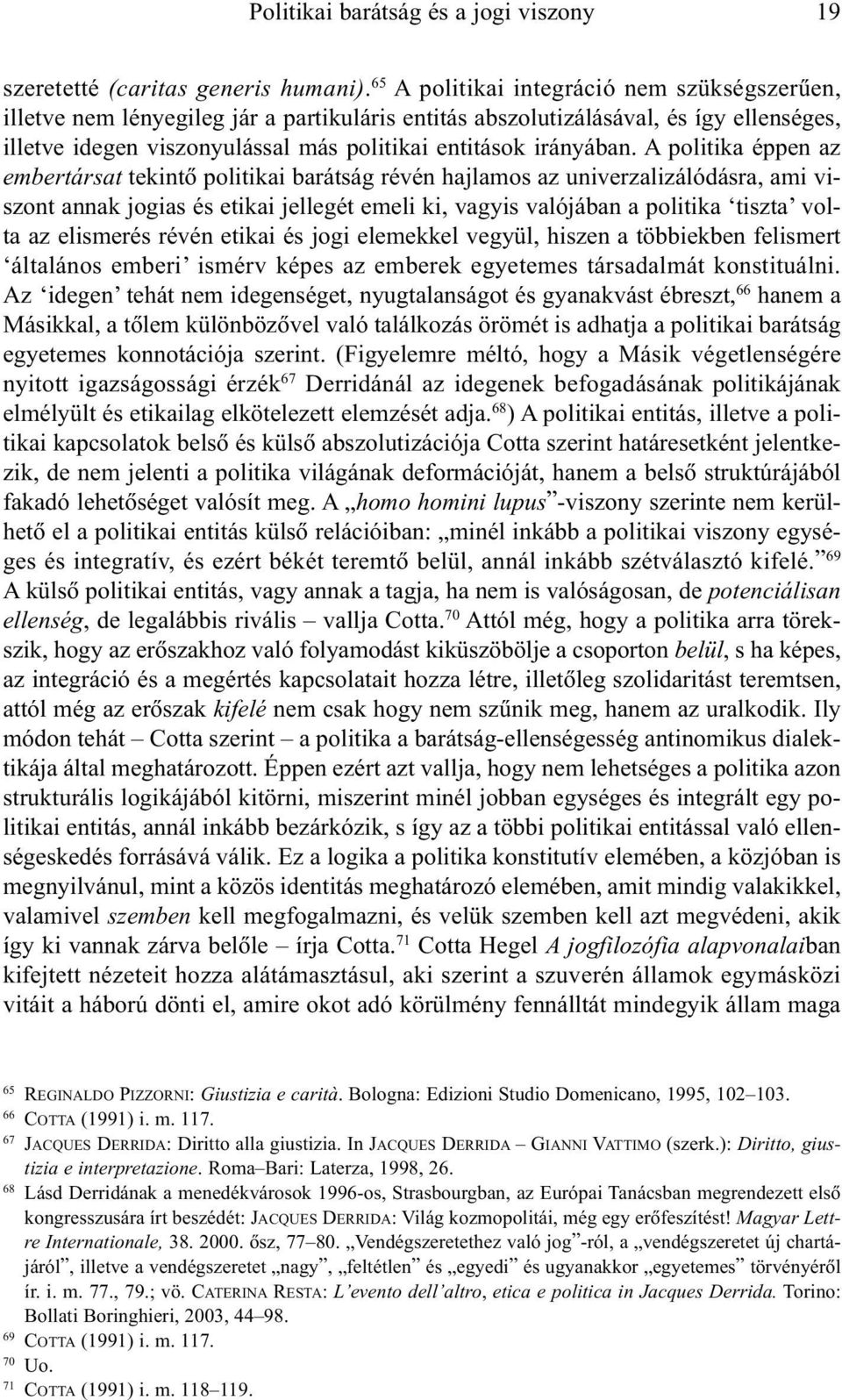 A politika éppen az embertársat tekintõ politikai barátság révén hajlamos az univerzalizálódásra, ami viszont annak jogias és etikai jellegét emeli ki, vagyis valójában a politika tiszta volta az