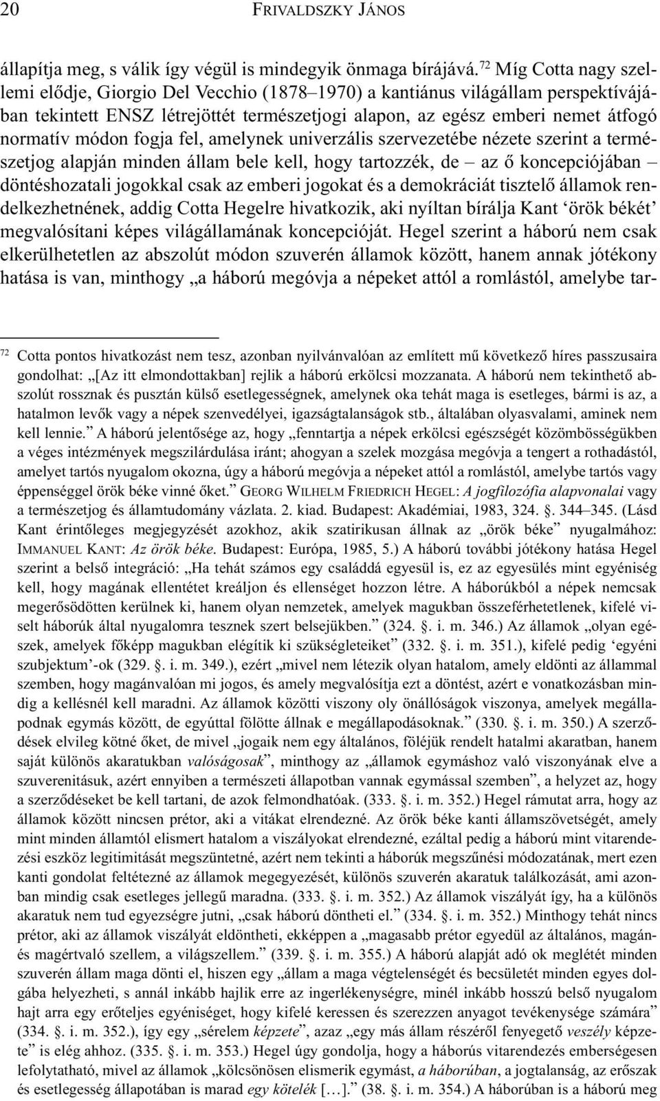 fogja fel, amelynek univerzális szervezetébe nézete szerint a természetjog alapján minden állam bele kell, hogy tartozzék, de az õ koncepciójában döntéshozatali jogokkal csak az emberi jogokat és a