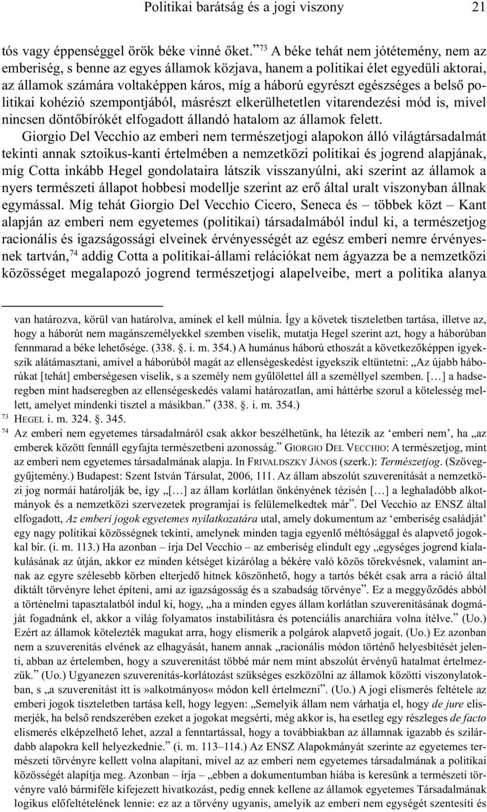 belsõ politikai kohézió szempontjából, másrészt elkerülhetetlen vitarendezési mód is, mivel nincsen döntõbírókét elfogadott állandó hatalom az államok felett.