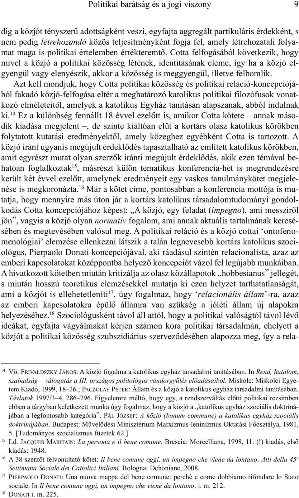 Cotta felfogásából következik, hogy mivel a közjó a politikai közösség létének, identitásának eleme, így ha a közjó elgyengül vagy elenyészik, akkor a közösség is meggyengül, illetve felbomlik.