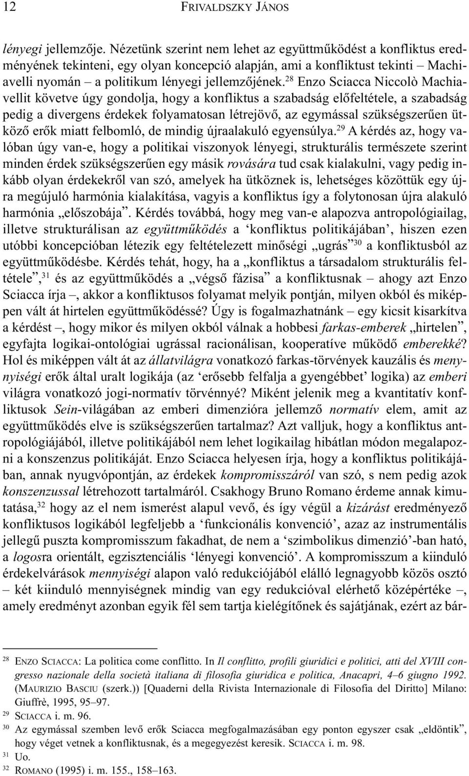 28 Enzo Sciacca Niccolò Machiavellit követve úgy gondolja, hogy a konfliktus a szabadság elõfeltétele, a szabadság pedig a divergens érdekek folyamatosan létrejövõ, az egymással szükségszerûen ütközõ